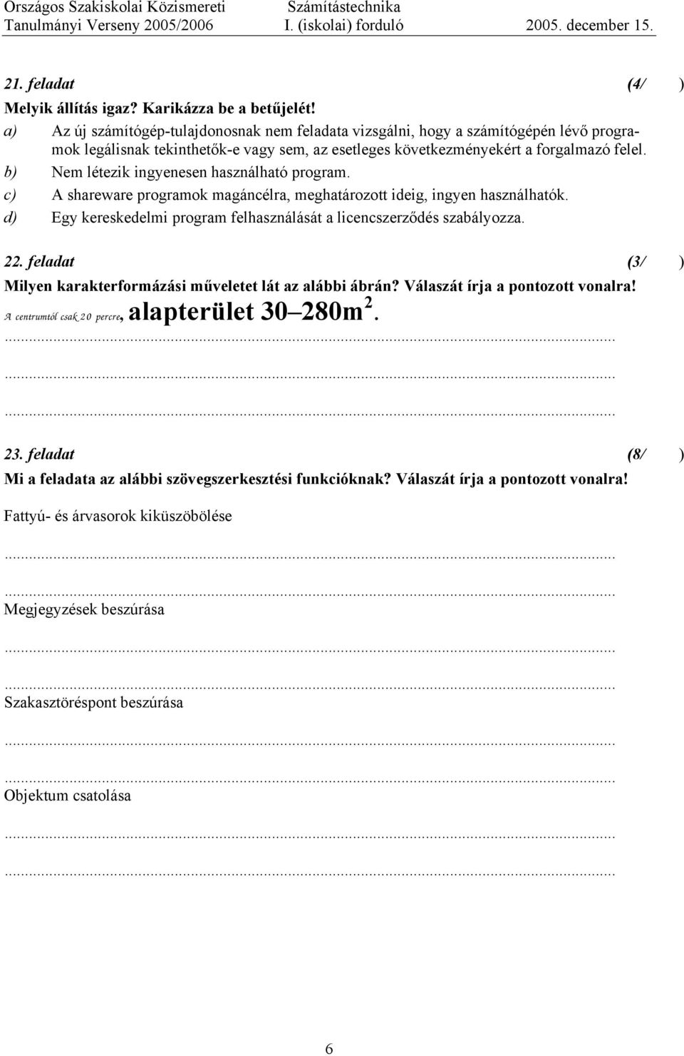 b) Nem létezik ingyenesen használható program. c) A shareware programok magáncélra, meghatározott ideig, ingyen használhatók. d) Egy kereskedelmi program felhasználását a licencszerződés szabályozza.