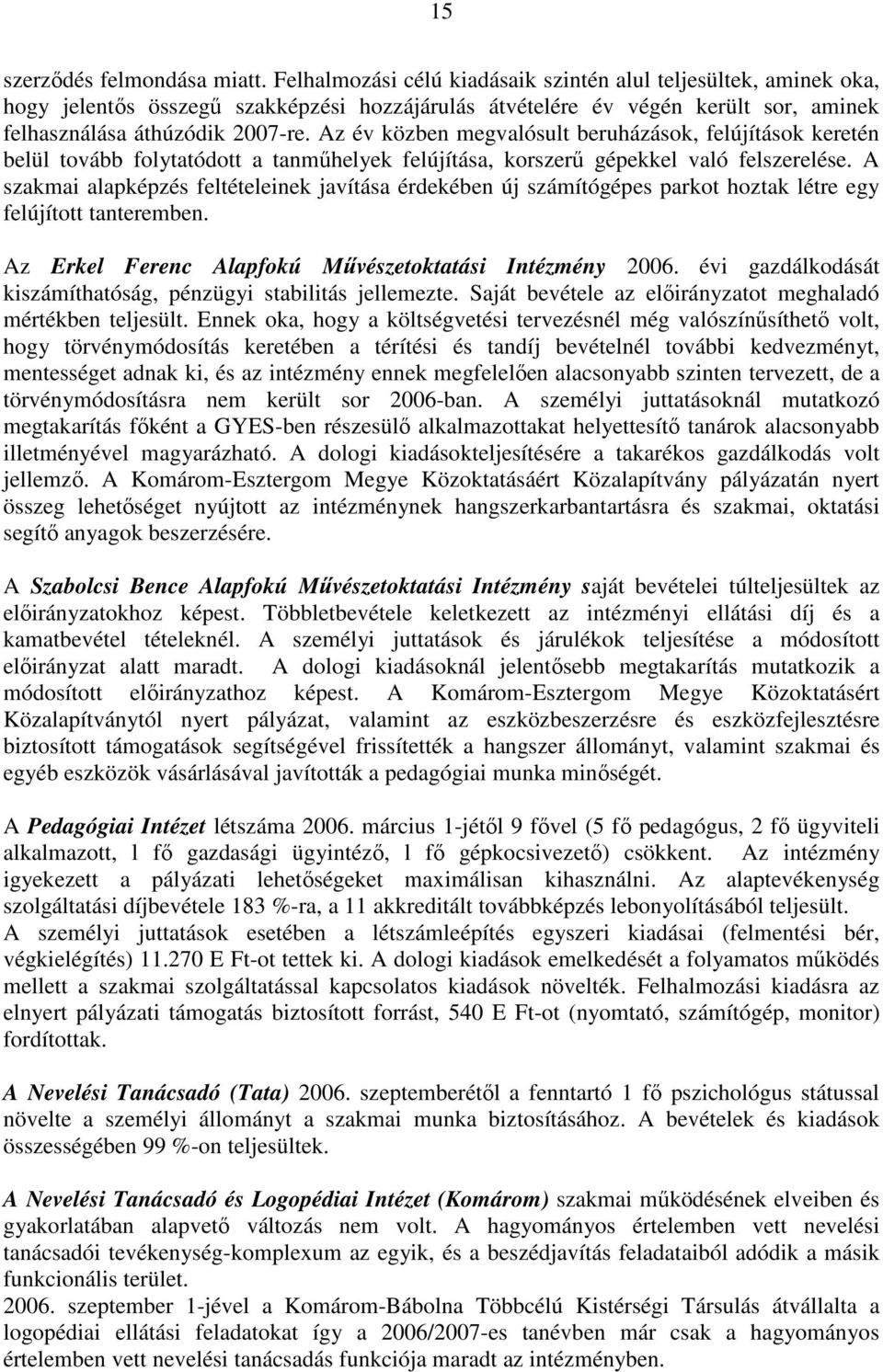 Az év közben megvalósult beruházások, felújítások keretén belül tovább folytatódott a tanmőhelyek felújítása, korszerő gépekkel való felszerelése.