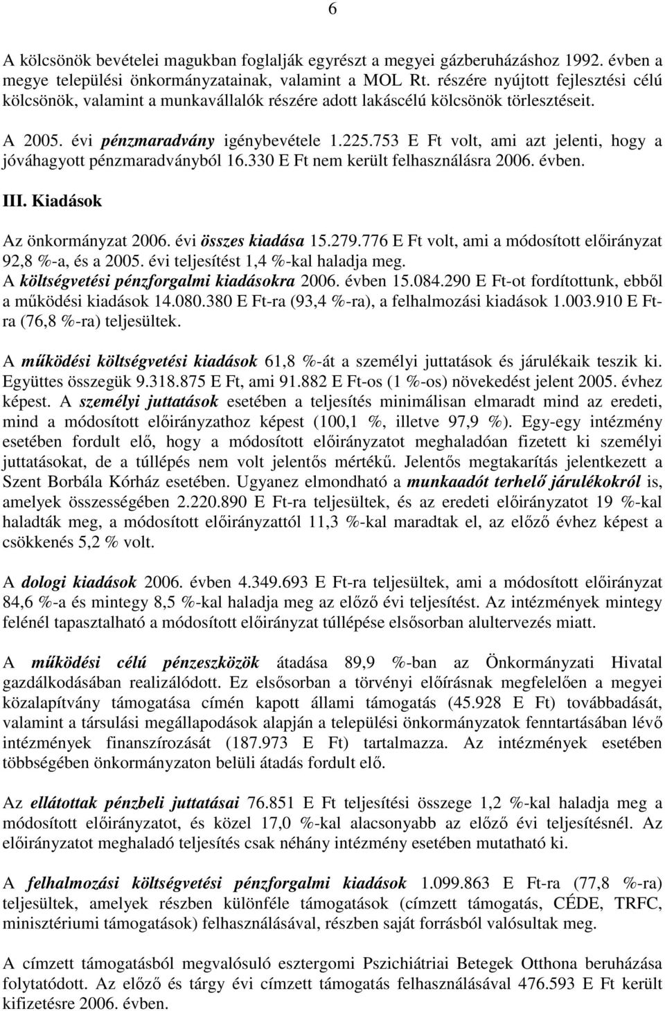 753 E Ft volt, ami azt jelenti, hogy a jóváhagyott pénzmaradványból 16.330 E Ft nem került felhasználásra 2006. évben. III. Kiadások Az önkormányzat 2006. évi összes kiadása 15.279.