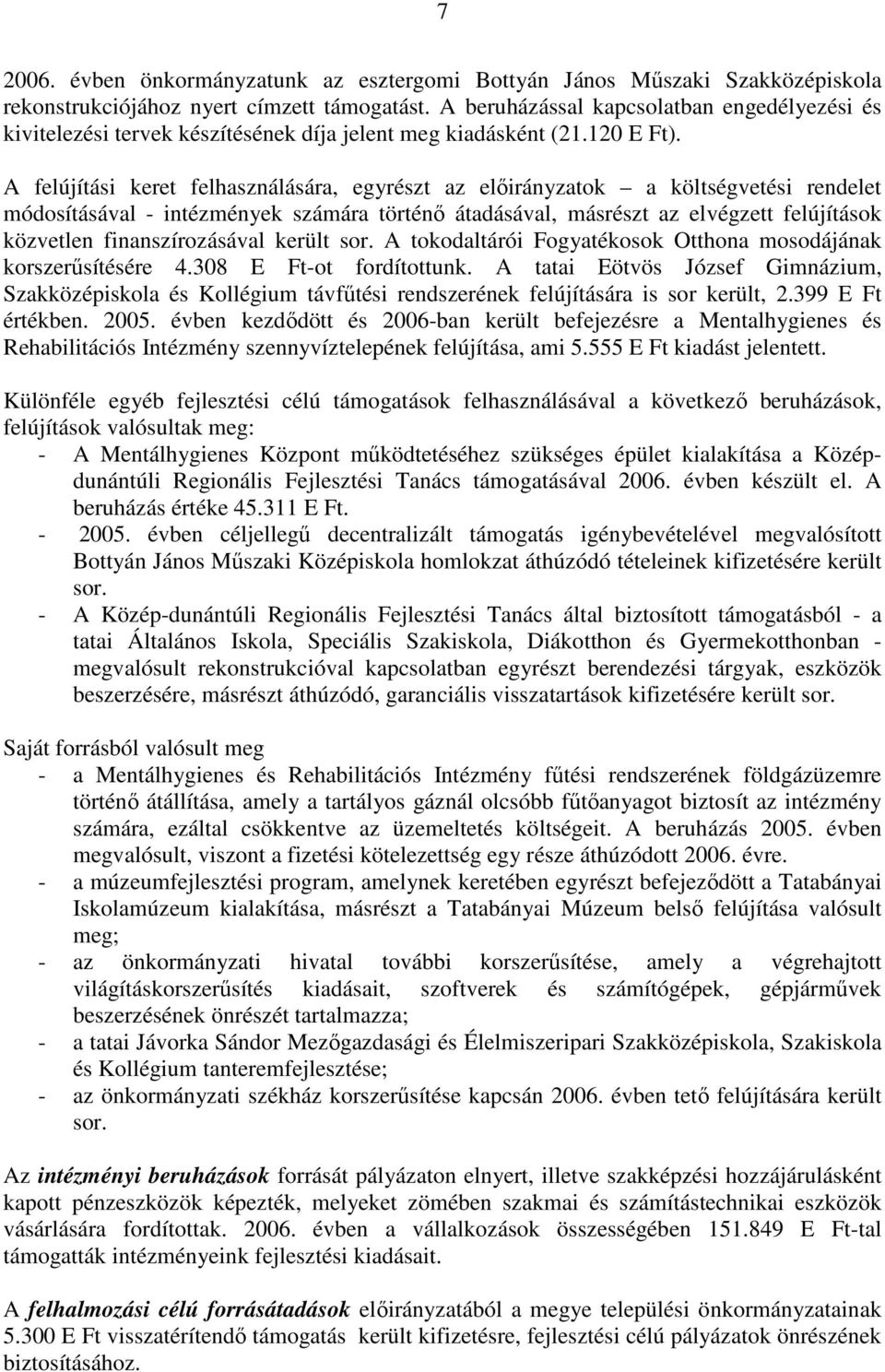 A felújítási keret felhasználására, egyrészt az elıirányzatok a költségvetési rendelet módosításával - intézmények számára történı átadásával, másrészt az elvégzett felújítások közvetlen