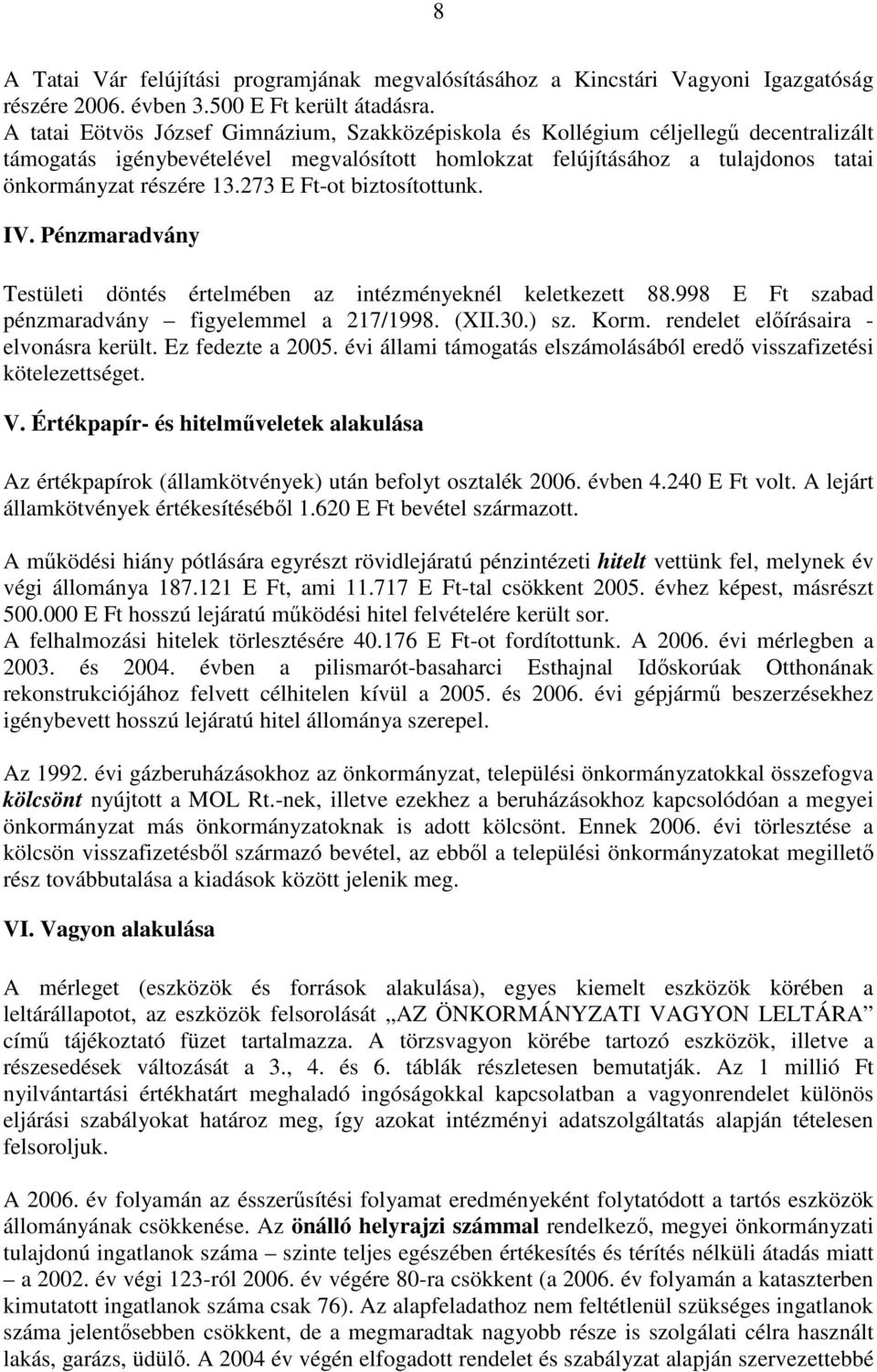 273 E Ft-ot biztosítottunk. IV. Pénzmaradvány Testületi döntés értelmében az intézményeknél keletkezett 88.998 E Ft szabad pénzmaradvány figyelemmel a 217/1998. (XII.30.) sz. Korm.