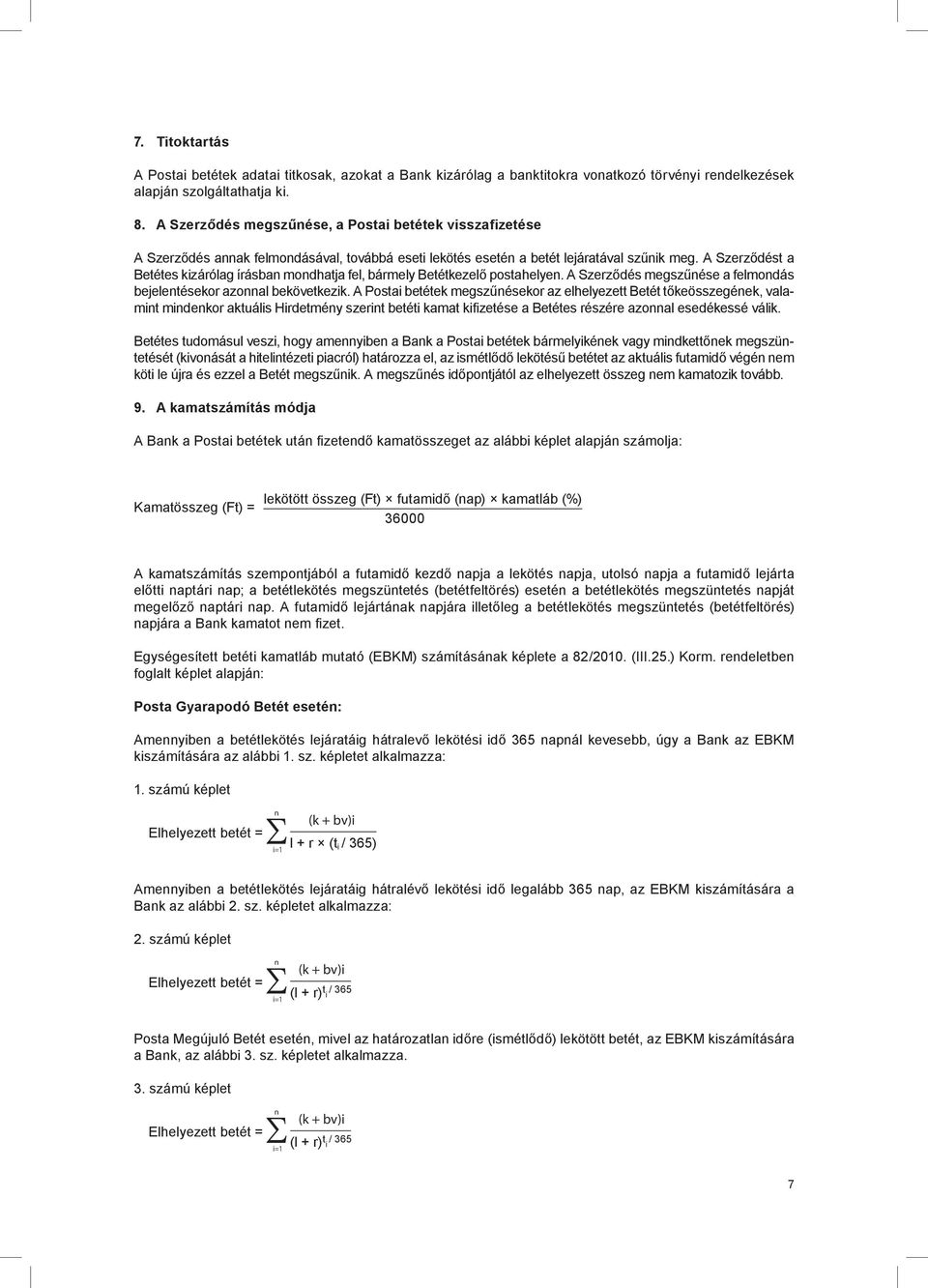 A Szerződést a Betétes kizárólag írásban mondhatja fel, bármely Betétkezelő postahelyen. A Szerződés megszűnése a felmondás bejelentésekor azonnal bekövetkezik.