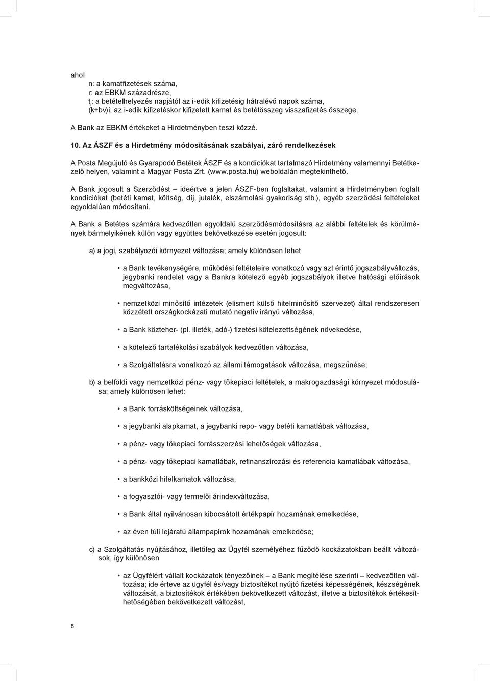 Az ÁSZF és a Hirdetmény módosításának szabályai, záró rendelkezések A Posta Megújuló és Gyarapodó Betétek ÁSZF és a kondíciókat tartalmazó Hirdetmény valamennyi Betétkezelő helyen, valamint a Magyar