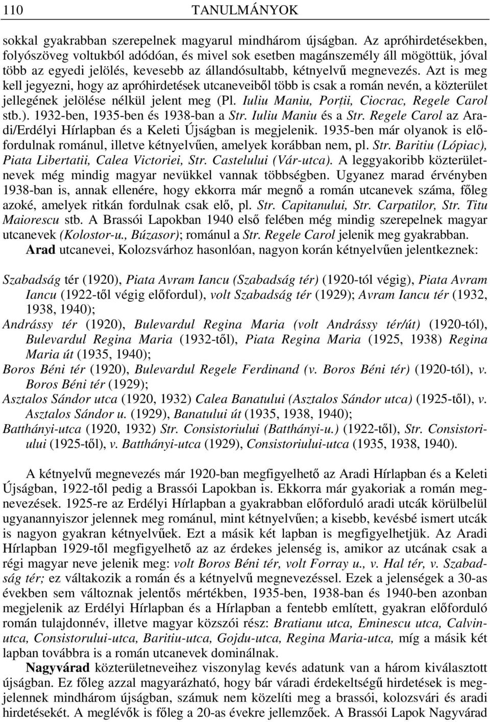 Azt is meg kell jegyezni, hogy az apróhirdetések utcaneveibıl több is csak a román nevén, a közterület jellegének jelölése nélkül jelent meg (Pl. Iuliu Maniu, PorŃii, Ciocrac, Regele Carol stb.).