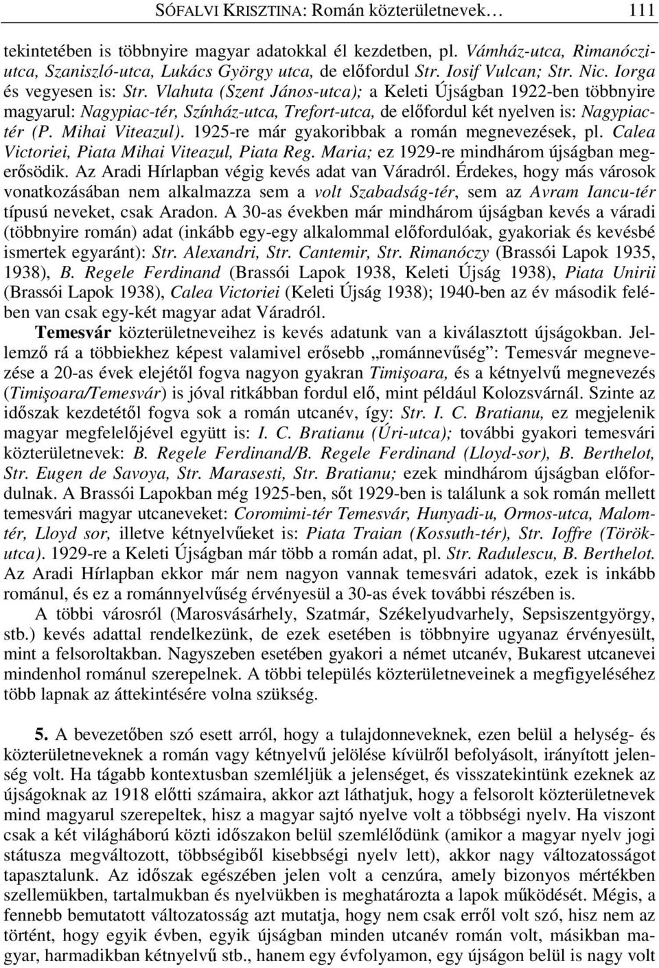 Vlahuta (Szent János-utca); a Keleti Újságban 1922-ben többnyire magyarul: Nagypiac-tér, Színház-utca, Trefort-utca, de elıfordul két nyelven is: Nagypiactér (P. Mihai Viteazul).