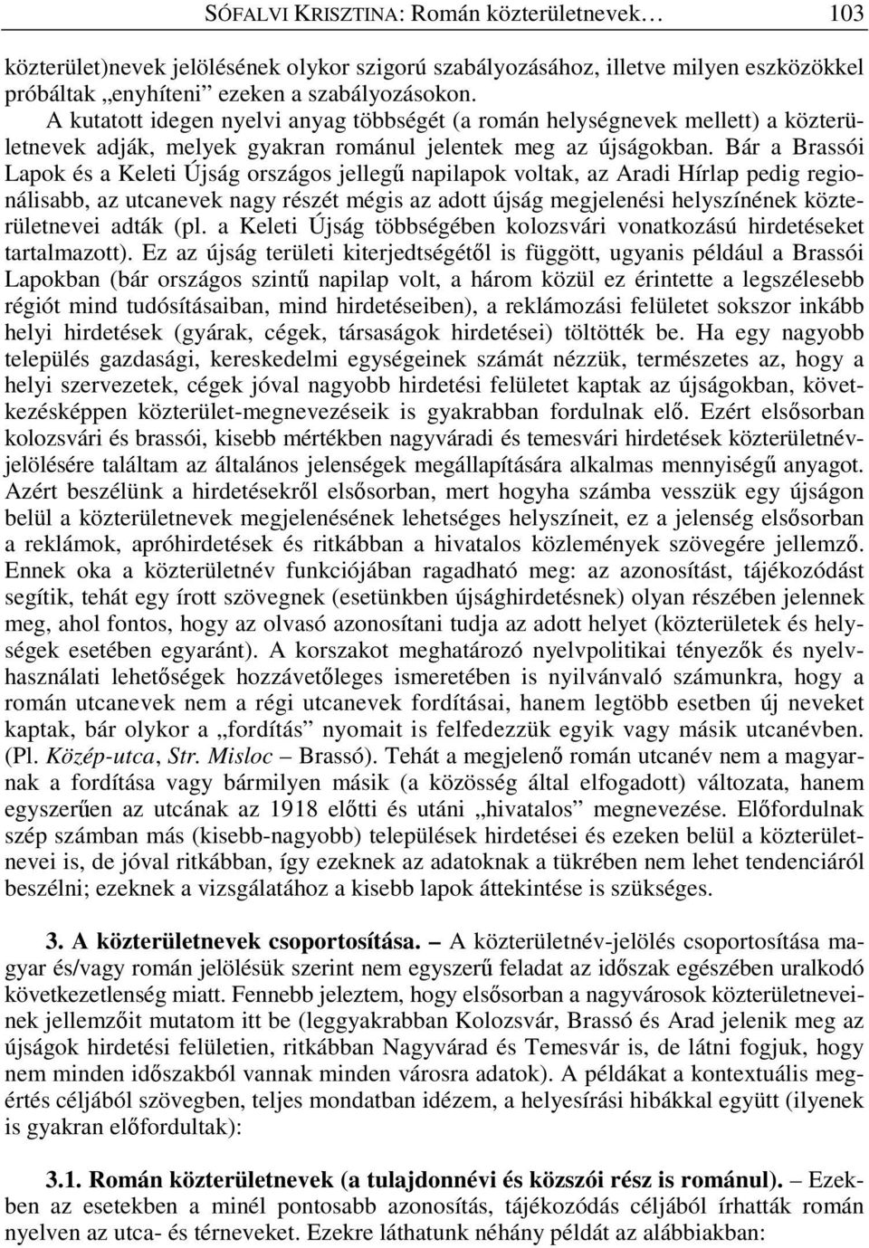 Bár a Brassói Lapok és a Keleti Újság országos jellegő napilapok voltak, az Aradi Hírlap pedig regionálisabb, az utcanevek nagy részét mégis az adott újság megjelenési helyszínének közterületnevei