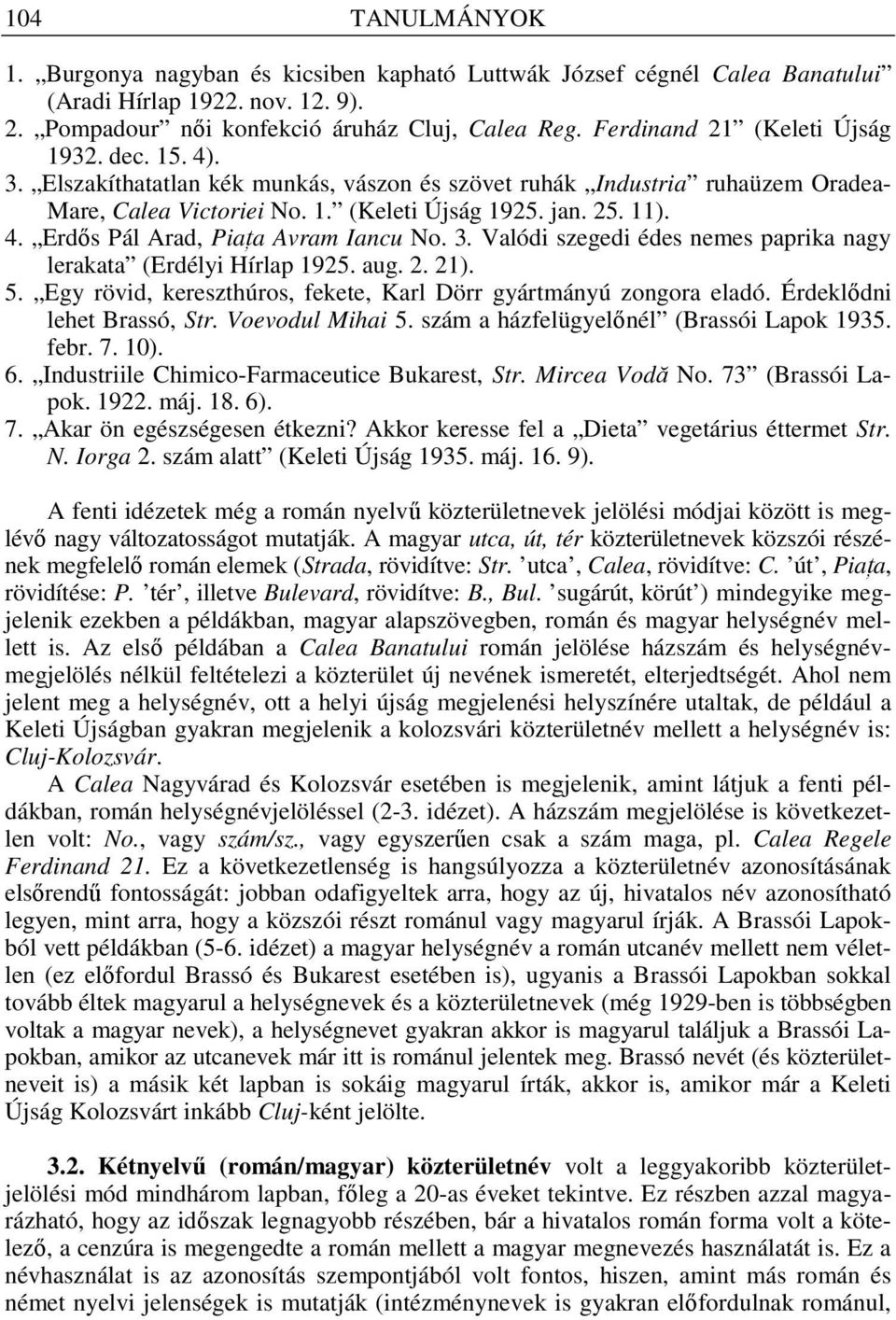 3. Valódi szegedi édes nemes paprika nagy lerakata (Erdélyi Hírlap 1925. aug. 2. 21). 5. Egy rövid, kereszthúros, fekete, Karl Dörr gyártmányú zongora eladó. Érdeklıdni lehet Brassó, Str.