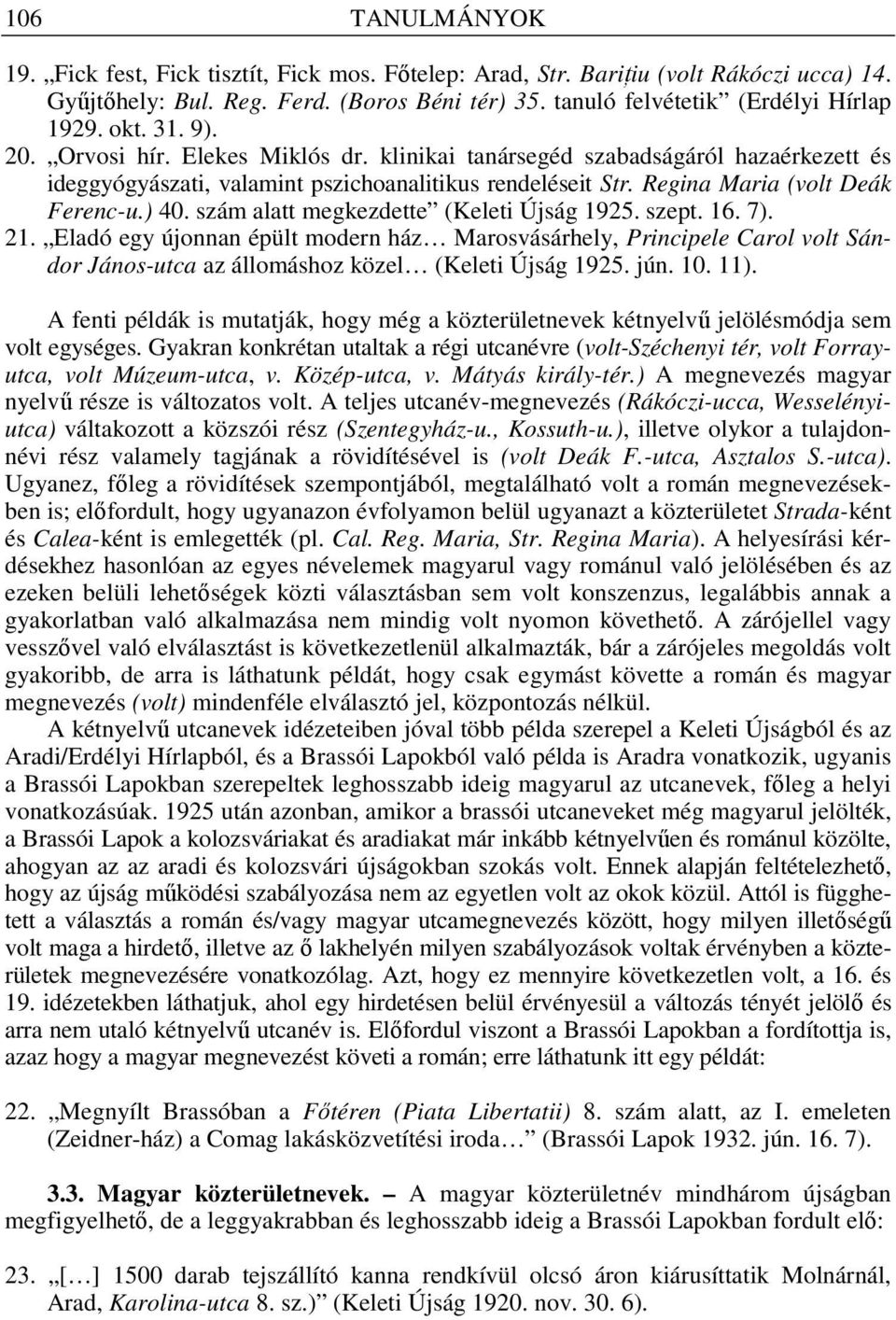 szám alatt megkezdette (Keleti Újság 1925. szept. 16. 7). 21. Eladó egy újonnan épült modern ház Marosvásárhely, Principele Carol volt Sándor János-utca az állomáshoz közel (Keleti Újság 1925. jún.