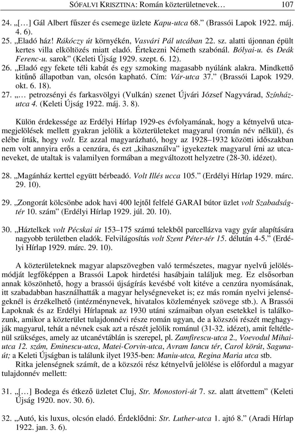 Eladó egy fekete téli kabát és egy szmoking magasabb nyúlánk alakra. Mindkettı kitőnı állapotban van, olcsón kapható. Cím: Vár-utca 37. (Brassói Lapok 1929. okt. 6. 18). 27.