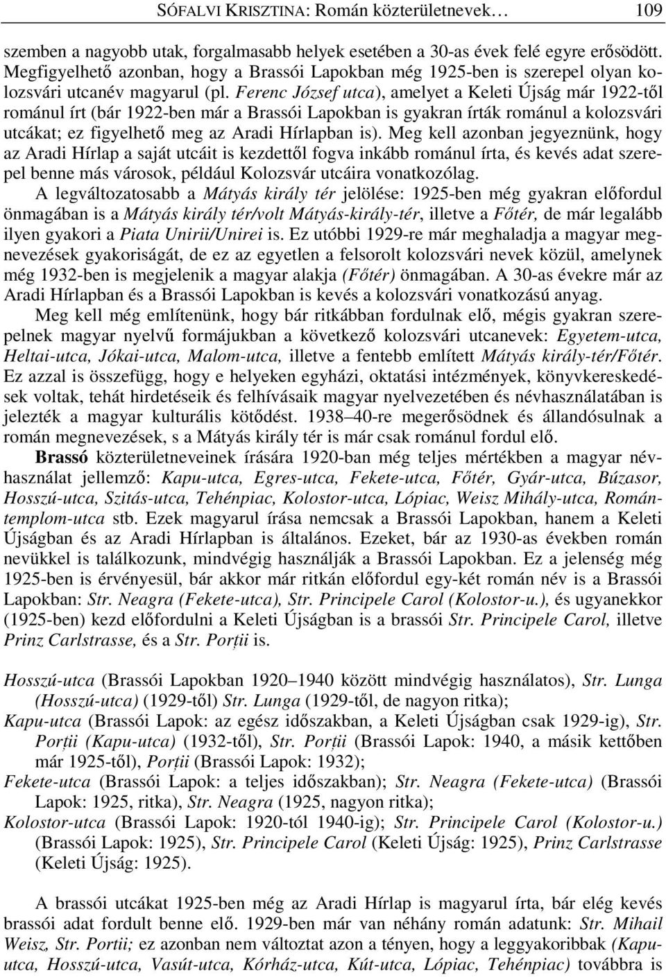 Ferenc József utca), amelyet a Keleti Újság már 1922-tıl románul írt (bár 1922-ben már a Brassói Lapokban is gyakran írták románul a kolozsvári utcákat; ez figyelhetı meg az Aradi Hírlapban is).