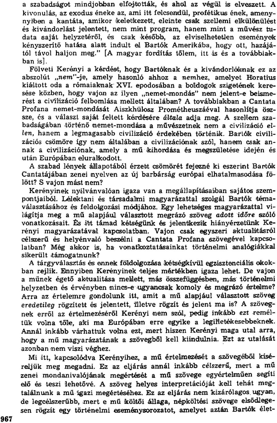 mint a művész tudata saját helj'zetéröl, és csak később, az elviselhetetlen események kényszerítő hatása alatt indult 1 Bartók Amerikába, hogy ott, hazájától távol haljon meg.