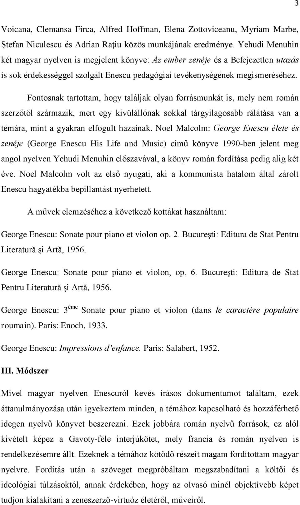 Fontosnak tartottam, hogy találjak olyan forrásmunkát is, mely nem román szerzőtől származik, mert egy kívülállónak sokkal tárgyilagosabb rálátása van a témára, mint a gyakran elfogult hazainak.