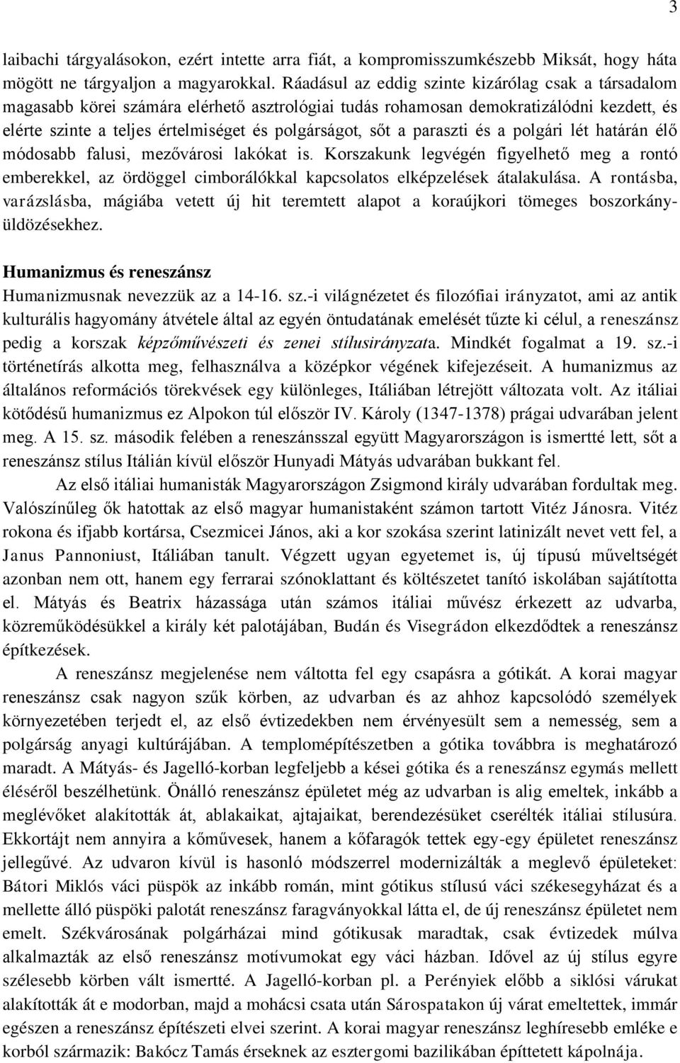 a paraszti és a polgári lét határán élő módosabb falusi, mezővárosi lakókat is. Korszakunk legvégén figyelhető meg a rontó emberekkel, az ördöggel cimborálókkal kapcsolatos elképzelések átalakulása.