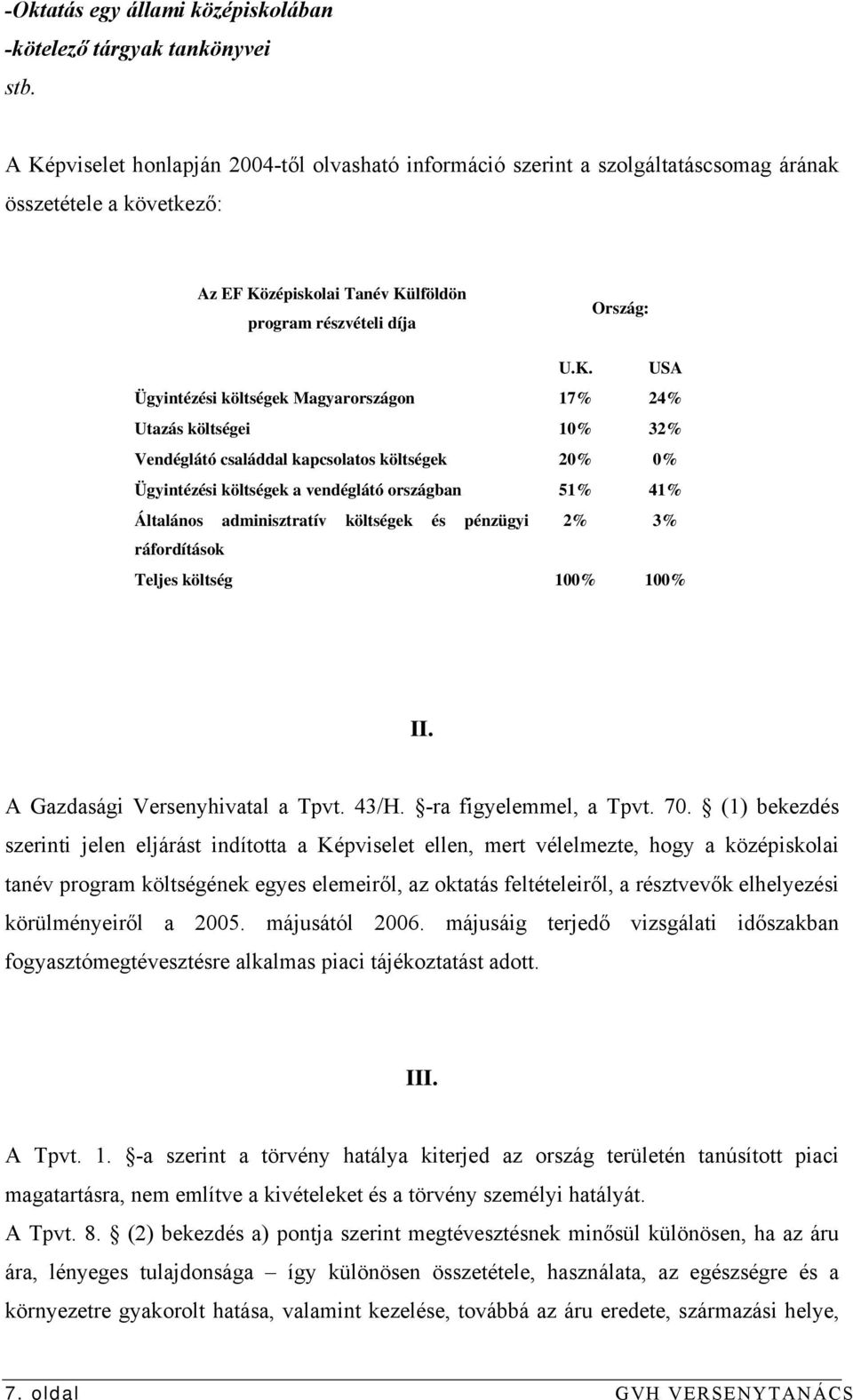 Ügyintézési költségek Magyarországon 17% 24% Utazás költségei 10% 32% Vendéglátó családdal kapcsolatos költségek 20% 0% Ügyintézési költségek a vendéglátó országban 51% 41% Általános adminisztratív