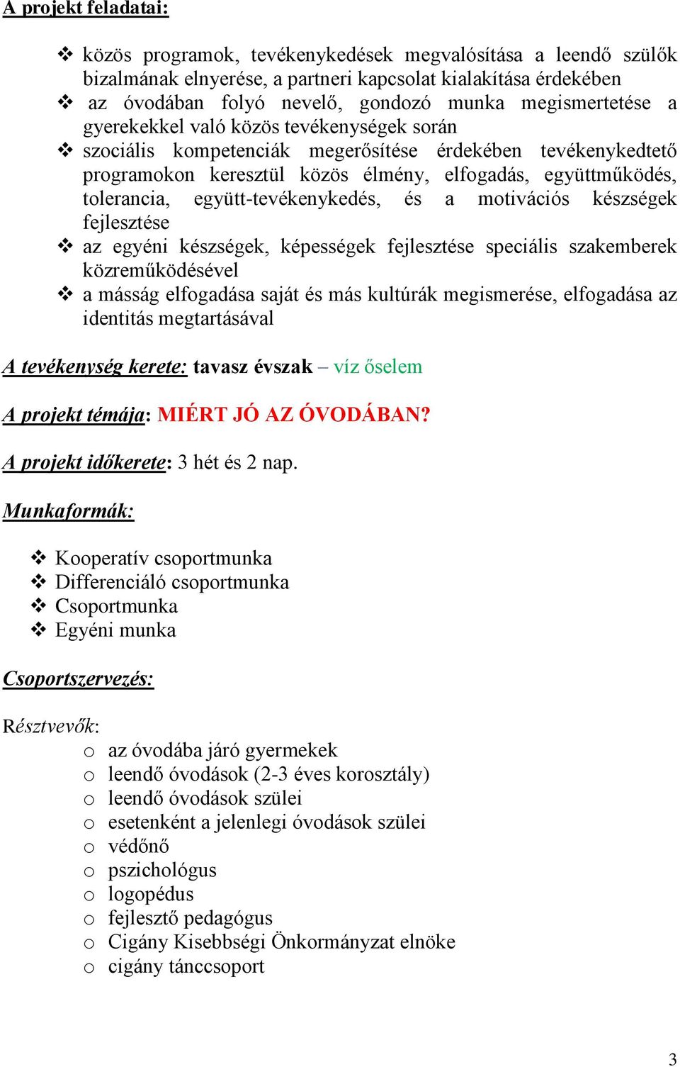 együtt-tevékenykedés, és a motivációs készségek fejlesztése az egyéni készségek, képességek fejlesztése speciális szakemberek közreműködésével a másság elfogadása saját és más kultúrák megismerése,