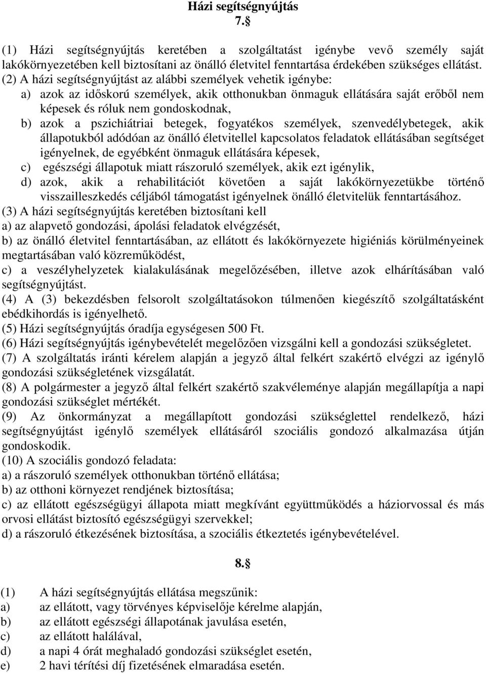 pszichiátriai betegek, fogyatékos személyek, szenvedélybetegek, akik állapotukból adódóan az önálló életvitellel kapcsolatos feladatok ellátásában segítséget igényelnek, de egyébként önmaguk