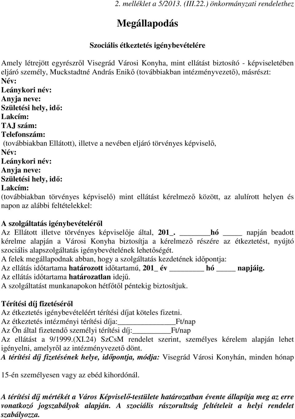 András Enikő (továbbiakban intézményvezető), másrészt: Név: Leánykori név: Anyja neve: Születési hely, idő: Lakcím: TAJ szám: Telefonszám: (továbbiakban Ellátott), illetve a nevében eljáró törvényes