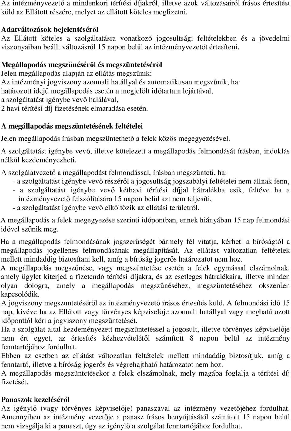 Megállapodás megszűnéséről és megszüntetéséről Jelen megállapodás alapján az ellátás megszűnik: Az intézményi jogviszony azonnali hatállyal és automatikusan megszűnik, ha: határozott idejű