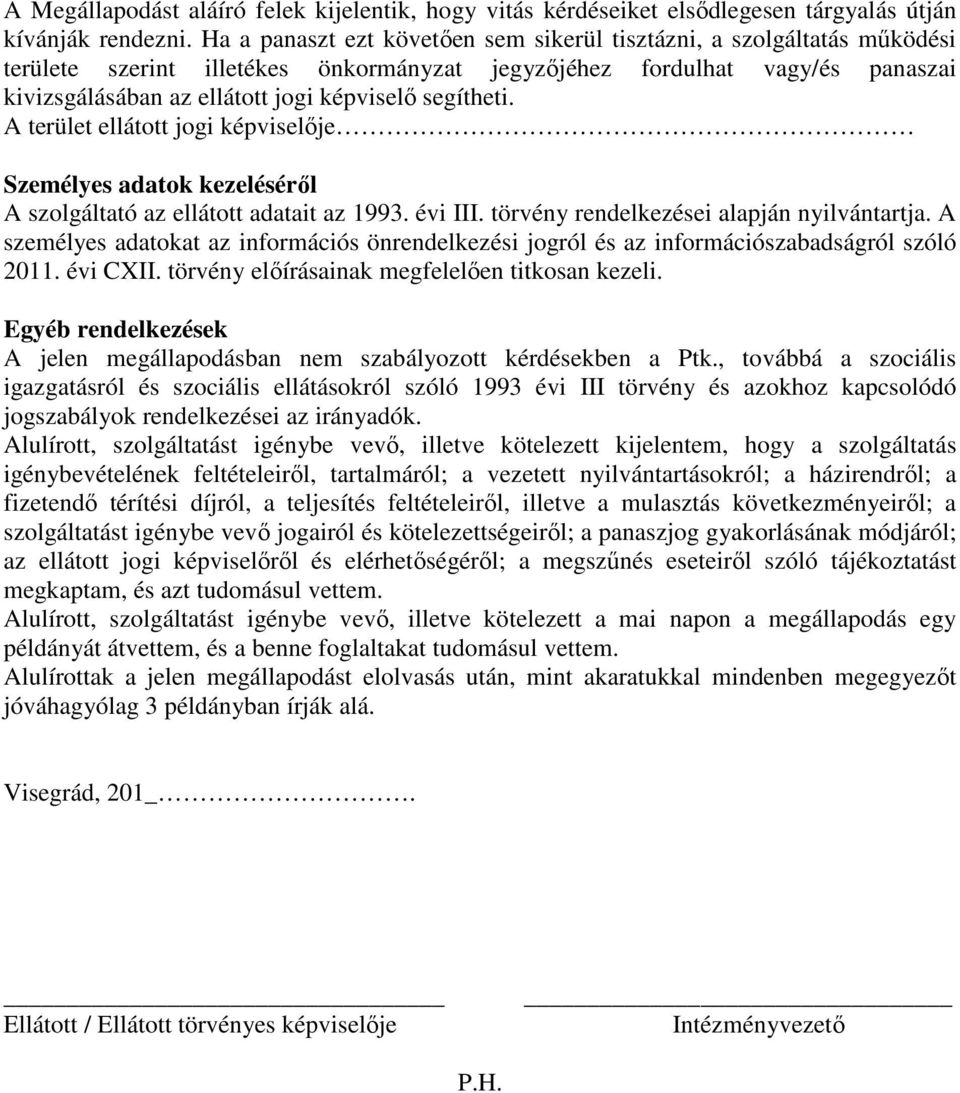 segítheti. A terület ellátott jogi képviselője Személyes adatok kezeléséről A szolgáltató az ellátott adatait az 1993. évi III. törvény rendelkezései alapján nyilvántartja.