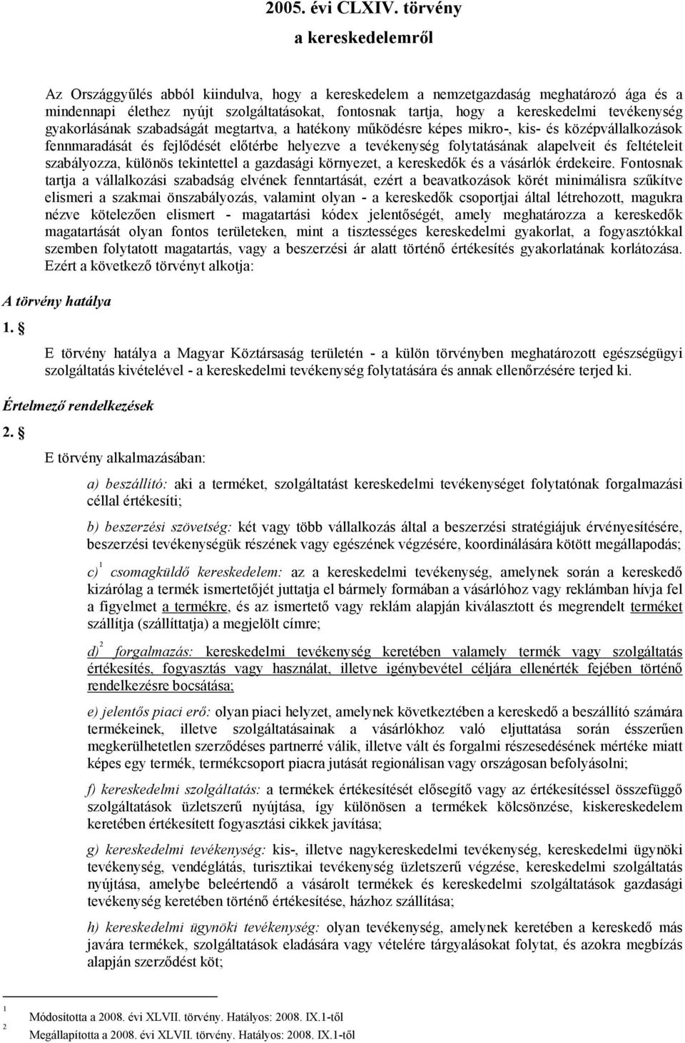 tevékenység gyakorlásának szabadságát megtartva, a hatékony mőködésre képes mikro-, kis- és középvállalkozások fennmaradását és fejlıdését elıtérbe helyezve a tevékenység folytatásának alapelveit és