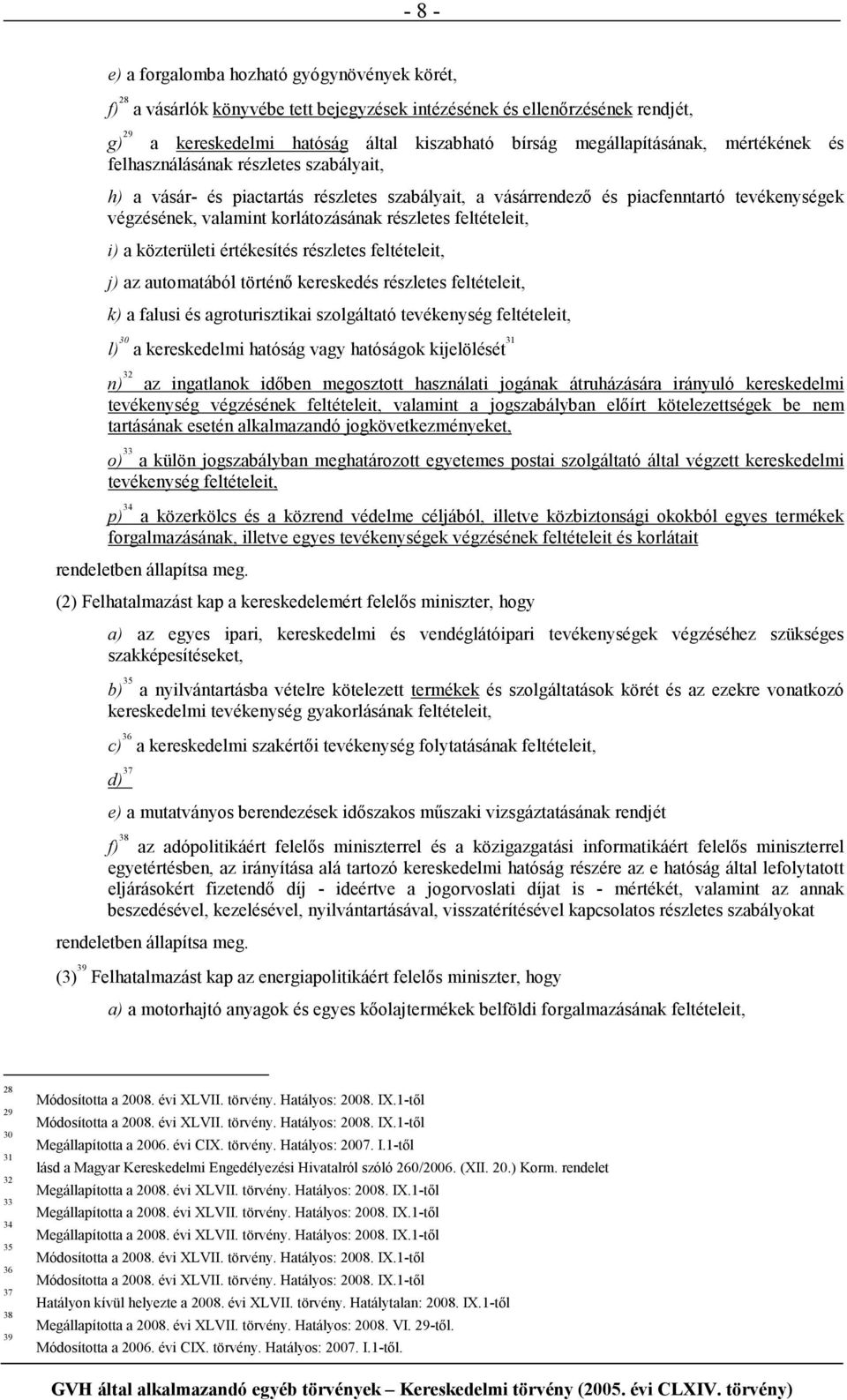 korlátozásának részletes feltételeit, i) a közterületi értékesítés részletes feltételeit, j) az automatából történı kereskedés részletes feltételeit, k) a falusi és agroturisztikai szolgáltató