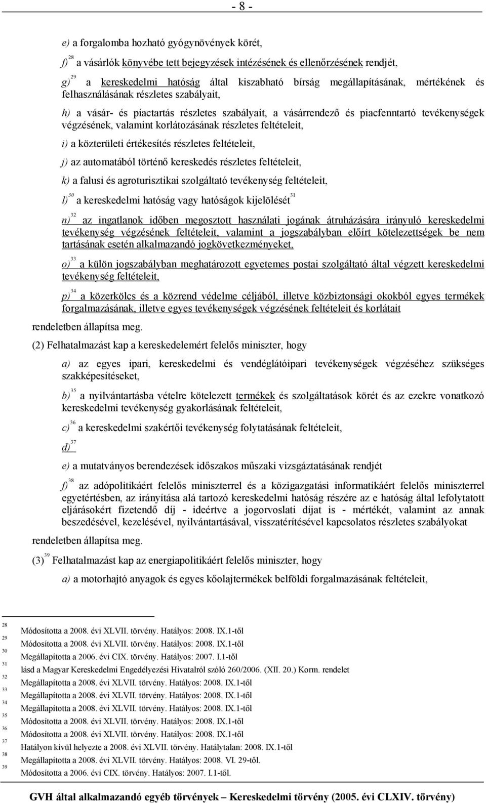 korlátozásának részletes feltételeit, i) a közterületi értékesítés részletes feltételeit, j) az automatából történı kereskedés részletes feltételeit, k) a falusi és agroturisztikai szolgáltató