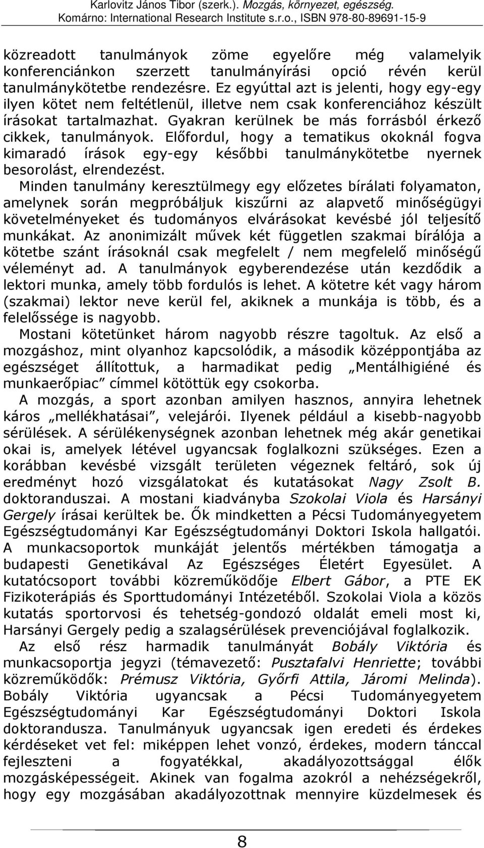 Előfordul, hogy a tematikus okoknál fogva kimaradó írások egy-egy későbbi tanulmánykötetbe nyernek besorolást, elrendezést.