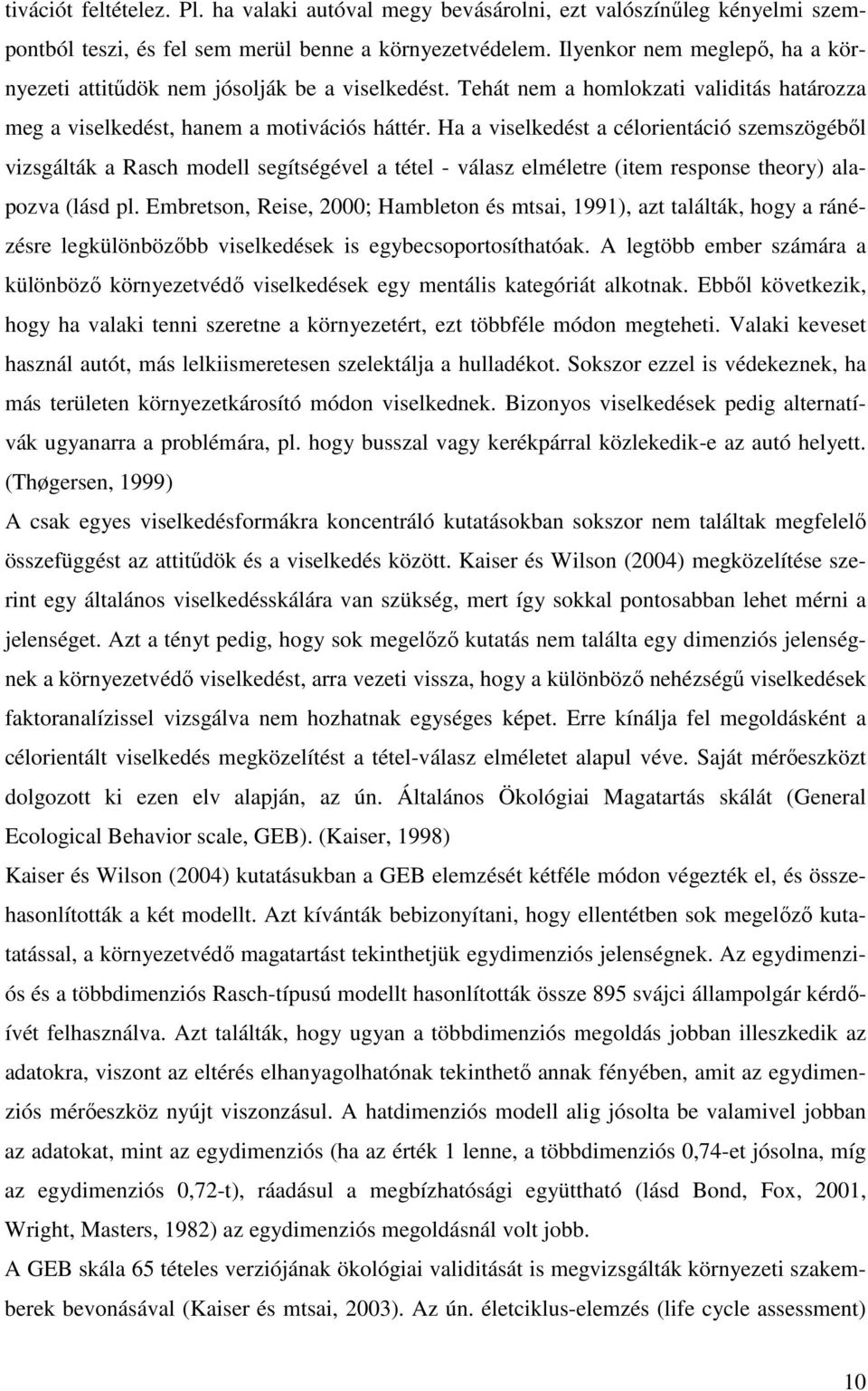 Ha a viselkedést a célorientáció szemszögébıl vizsgálták a Rasch modell segítségével a tétel - válasz elméletre (item response theory) alapozva (lásd pl.