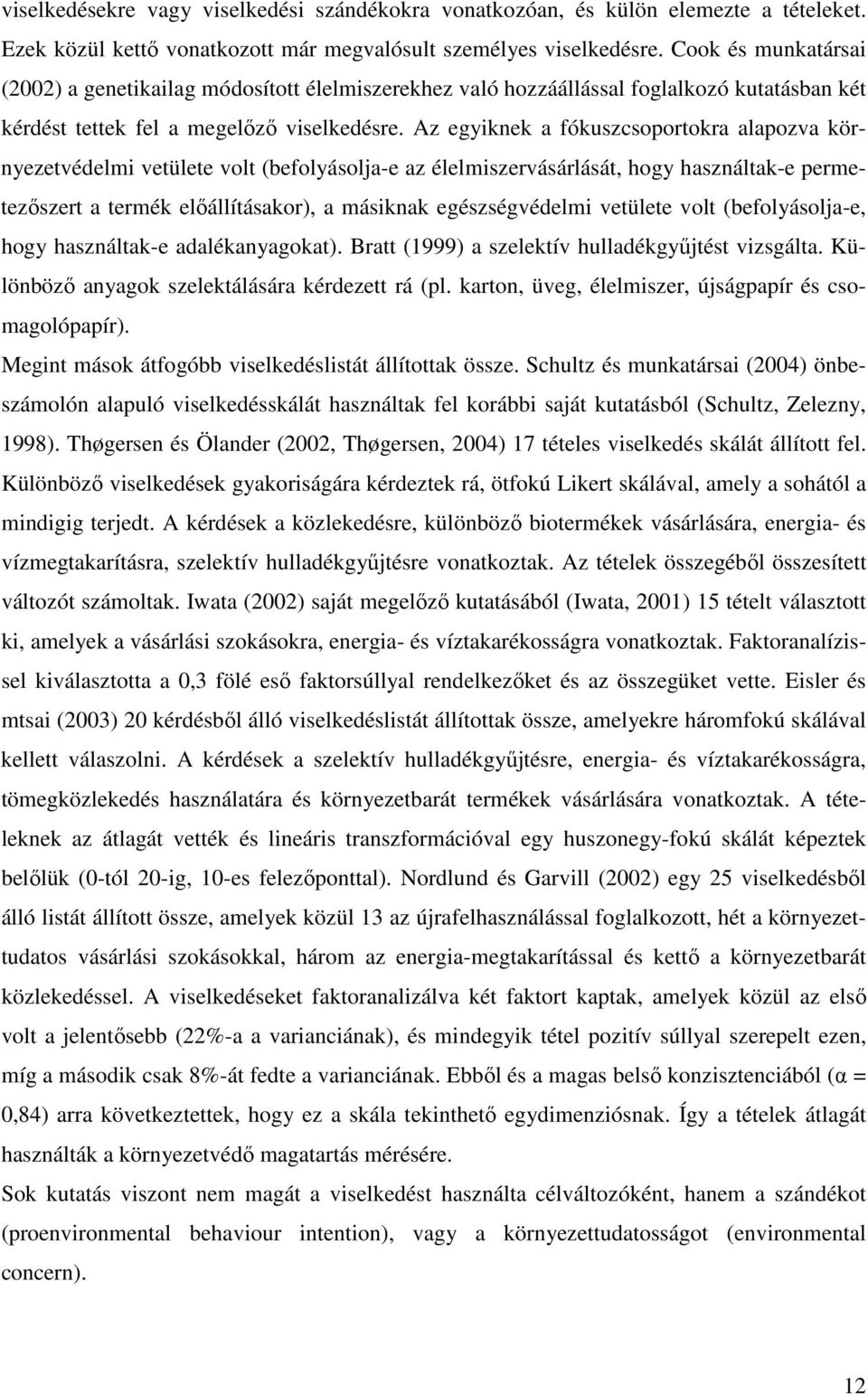 Az egyiknek a fókuszcsoportokra alapozva környezetvédelmi vetülete volt (befolyásolja-e az élelmiszervásárlását, hogy használtak-e permetezıszert a termék elıállításakor), a másiknak egészségvédelmi