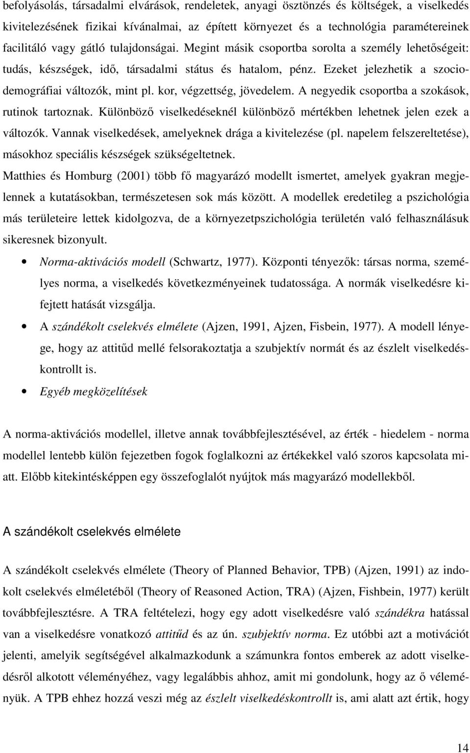 kor, végzettség, jövedelem. A negyedik csoportba a szokások, rutinok tartoznak. Különbözı viselkedéseknél különbözı mértékben lehetnek jelen ezek a változók.