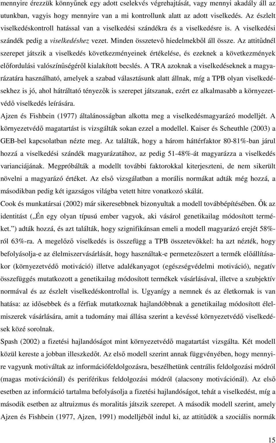 Az attitődnél szerepet játszik a viselkedés következményeinek értékelése, és ezeknek a következmények elıfordulási valószínőségérıl kialakított becslés.
