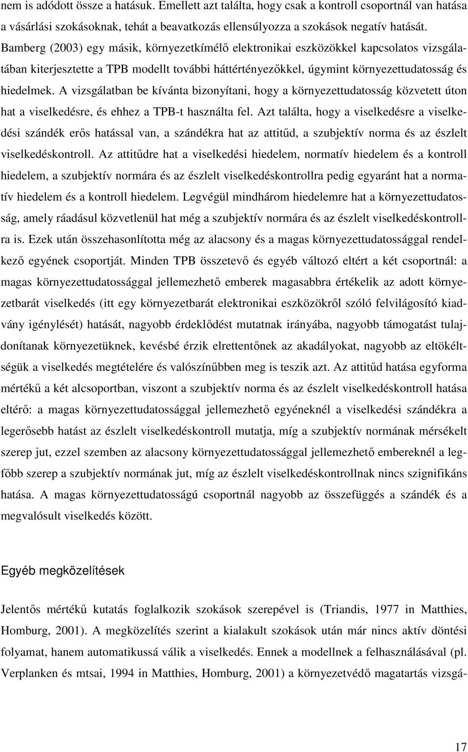 A vizsgálatban be kívánta bizonyítani, hogy a környezettudatosság közvetett úton hat a viselkedésre, és ehhez a TPB-t használta fel.