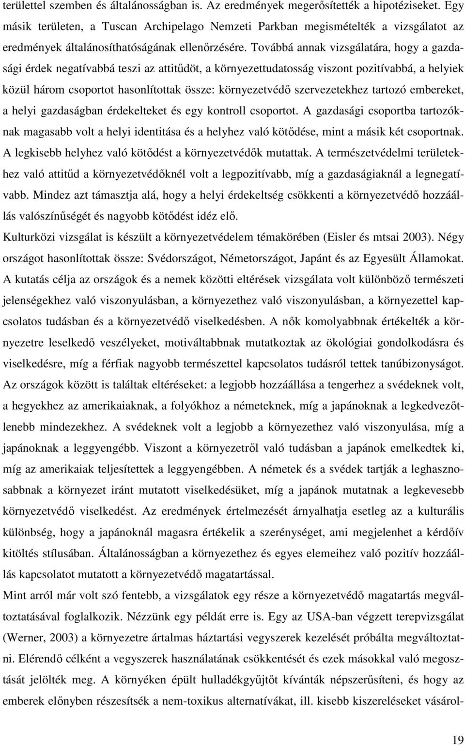 Továbbá annak vizsgálatára, hogy a gazdasági érdek negatívabbá teszi az attitődöt, a környezettudatosság viszont pozitívabbá, a helyiek közül három csoportot hasonlítottak össze: környezetvédı
