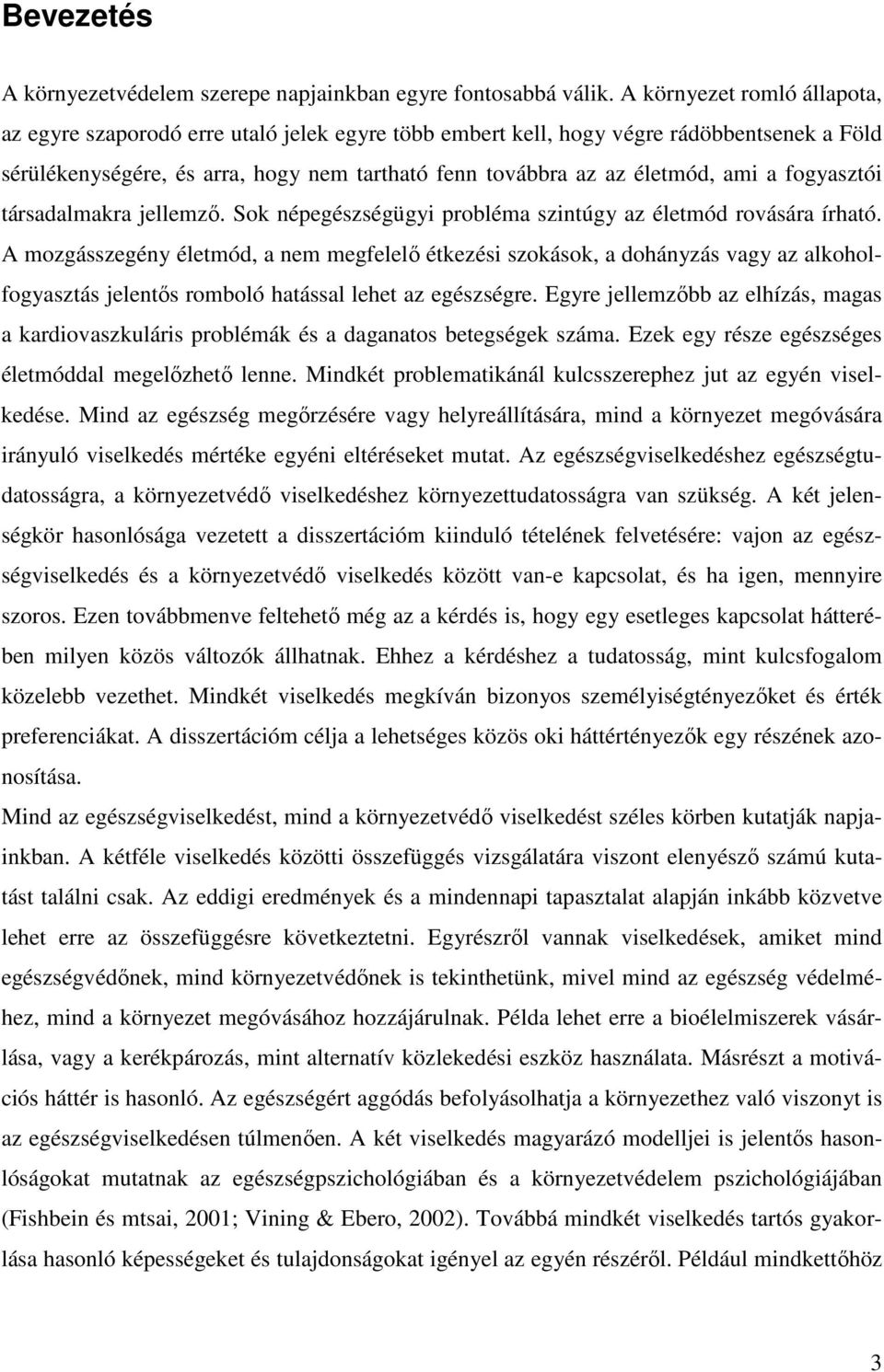 a fogyasztói társadalmakra jellemzı. Sok népegészségügyi probléma szintúgy az életmód rovására írható.