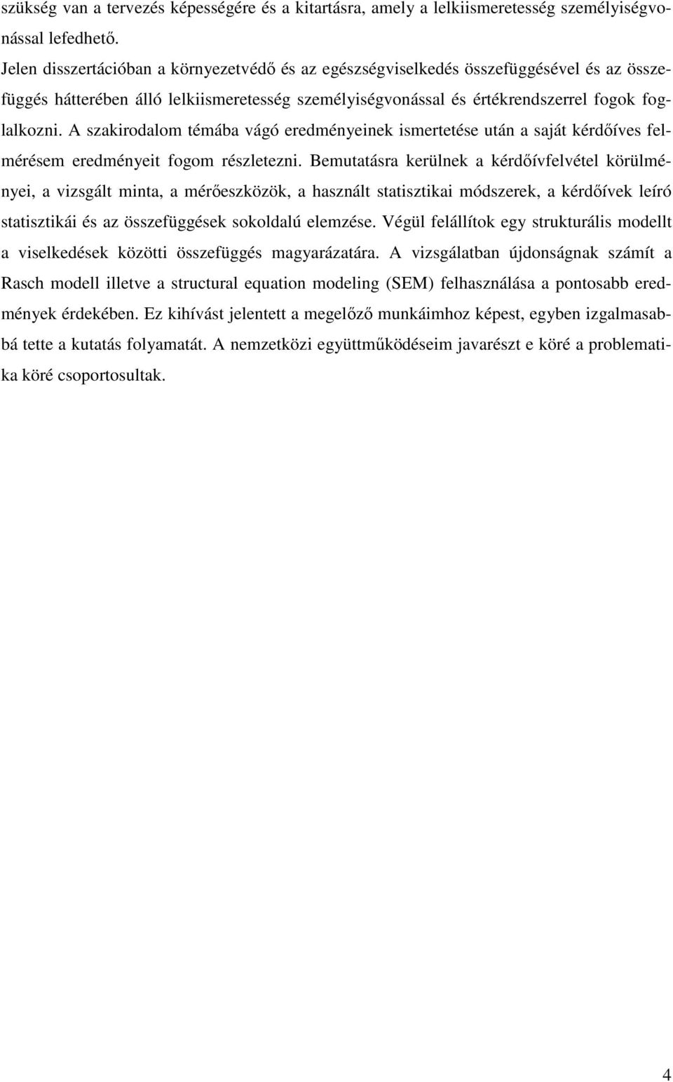 A szakirodalom témába vágó eredményeinek ismertetése után a saját kérdıíves felmérésem eredményeit fogom részletezni.