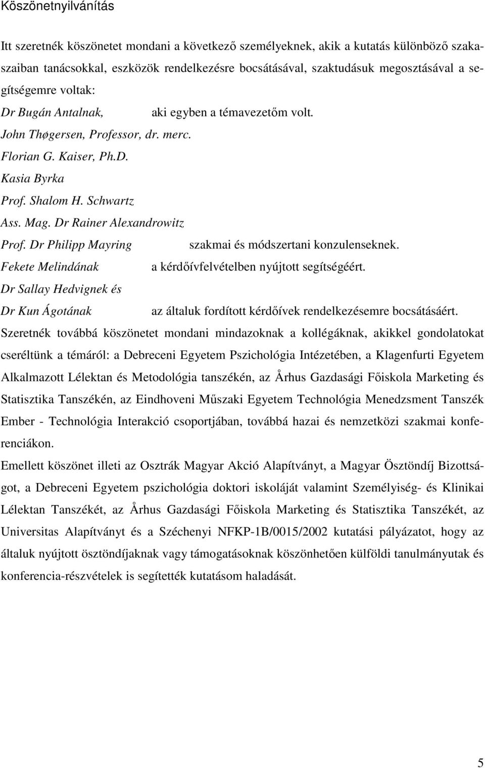 Dr Rainer Alexandrowitz Prof. Dr Philipp Mayring szakmai és módszertani konzulenseknek. Fekete Melindának a kérdıívfelvételben nyújtott segítségéért.