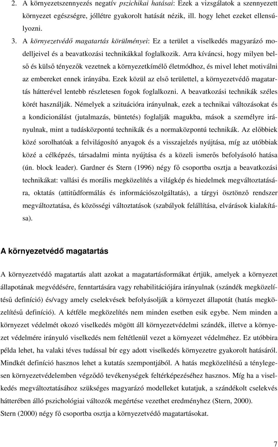 Arra kíváncsi, hogy milyen belsı és külsı tényezık vezetnek a környezetkímélı életmódhoz, és mivel lehet motiválni az embereket ennek irányába.