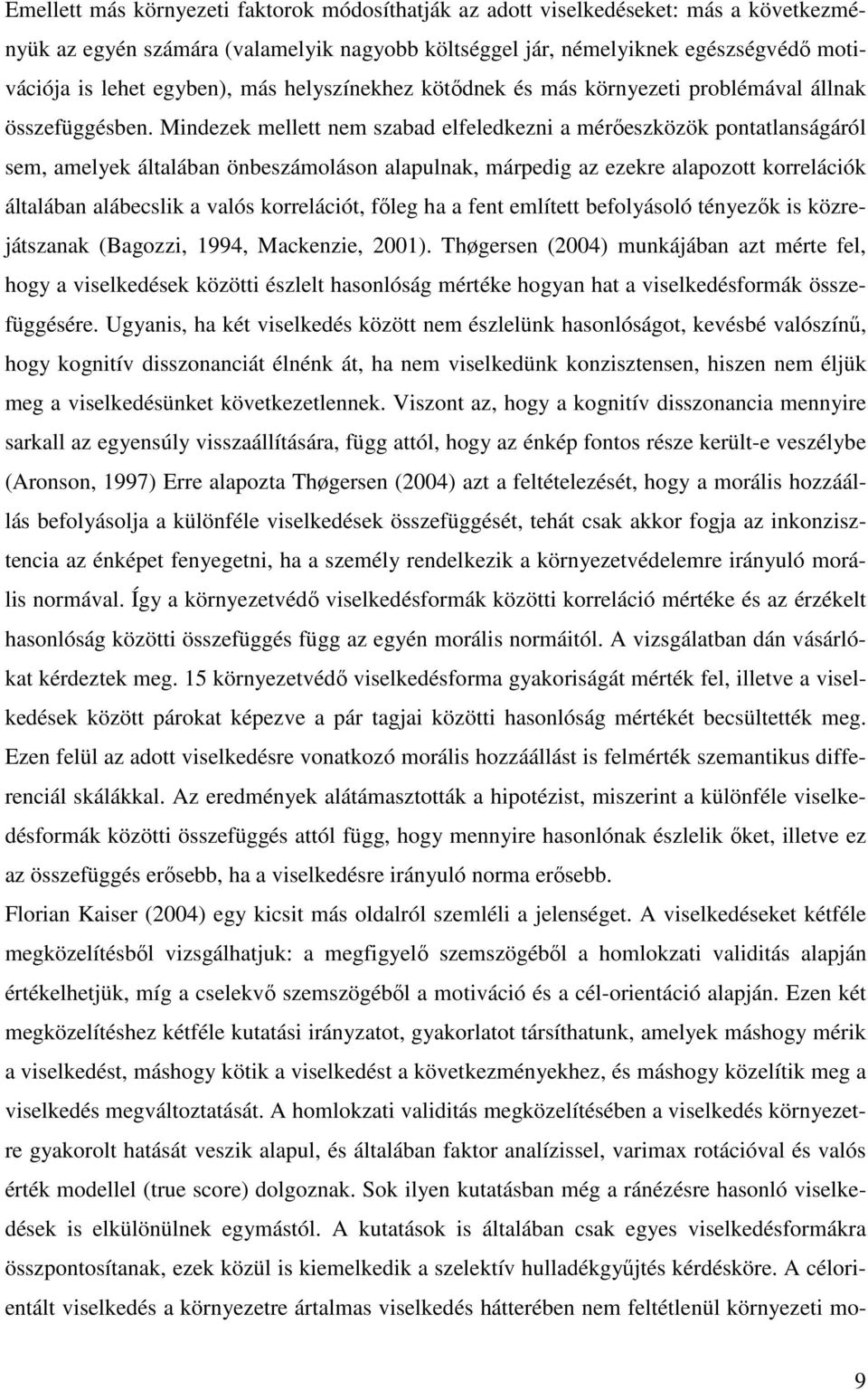 Mindezek mellett nem szabad elfeledkezni a mérıeszközök pontatlanságáról sem, amelyek általában önbeszámoláson alapulnak, márpedig az ezekre alapozott korrelációk általában alábecslik a valós