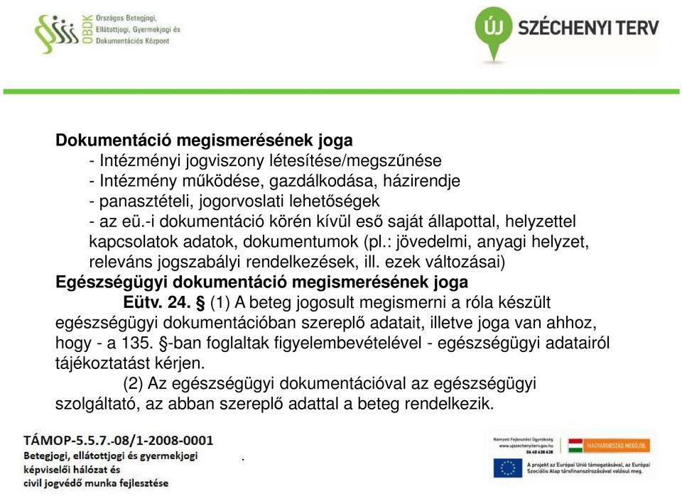 Egészségügyi dokumentáció megismerésének joga Eütv 24 (1) A beteg jogosult megismerni a róla készült egészségügyi dokumentációban szereplő adatait, illetve joga van ahhoz, hogy - a