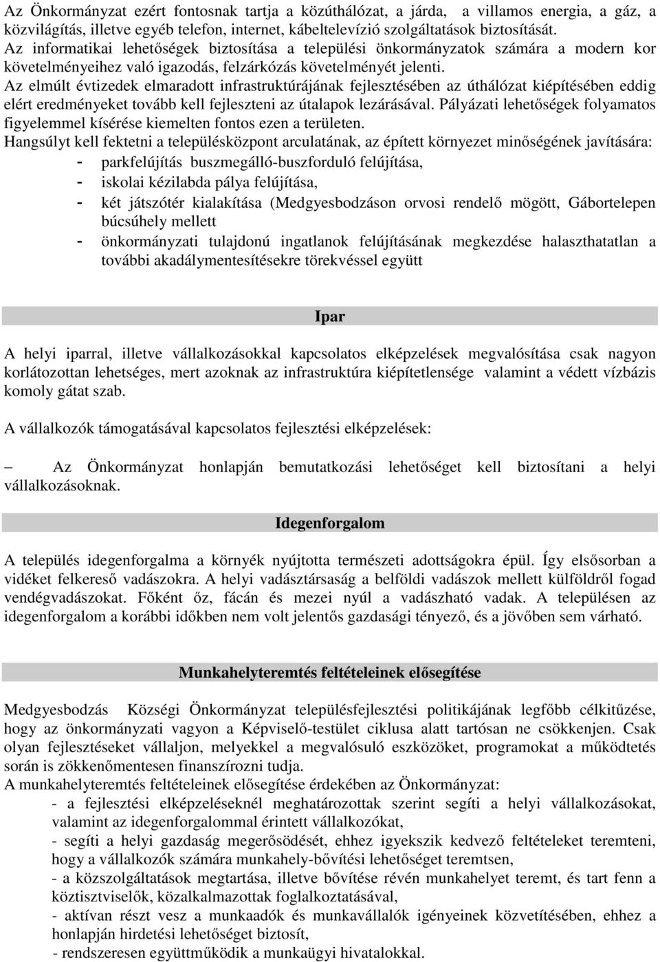 Az elmúlt évtizedek elmaradott infrastruktúrájának fejlesztésében az úthálózat kiépítésében eddig elért eredményeket tovább kell fejleszteni az útalapok lezárásával.