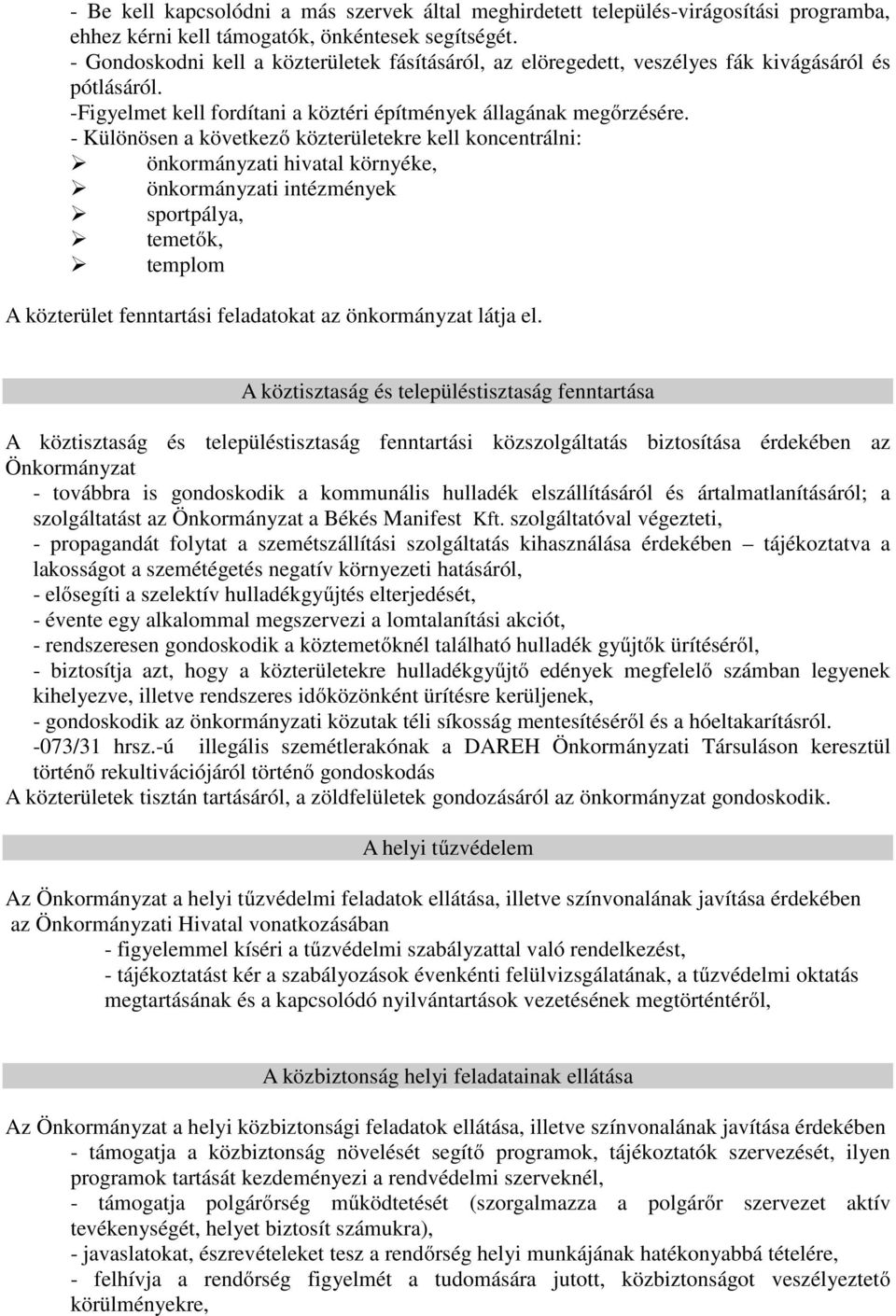 - Különösen a következő közterületekre kell koncentrálni: önkormányzati hivatal környéke, önkormányzati intézmények sportpálya, temetők, templom A közterület fenntartási feladatokat az önkormányzat