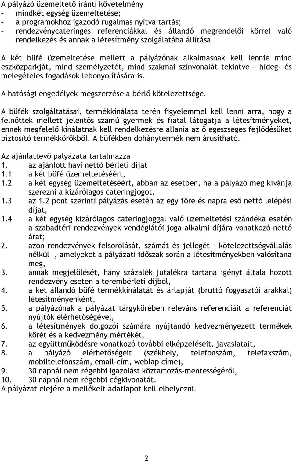 A két büfé üzemeltetése mellett a pályázónak alkalmasnak kell lennie mind eszközparkját, mind személyzetét, mind szakmai színvonalát tekintve hideg- és melegételes fogadások lebonyolítására is.