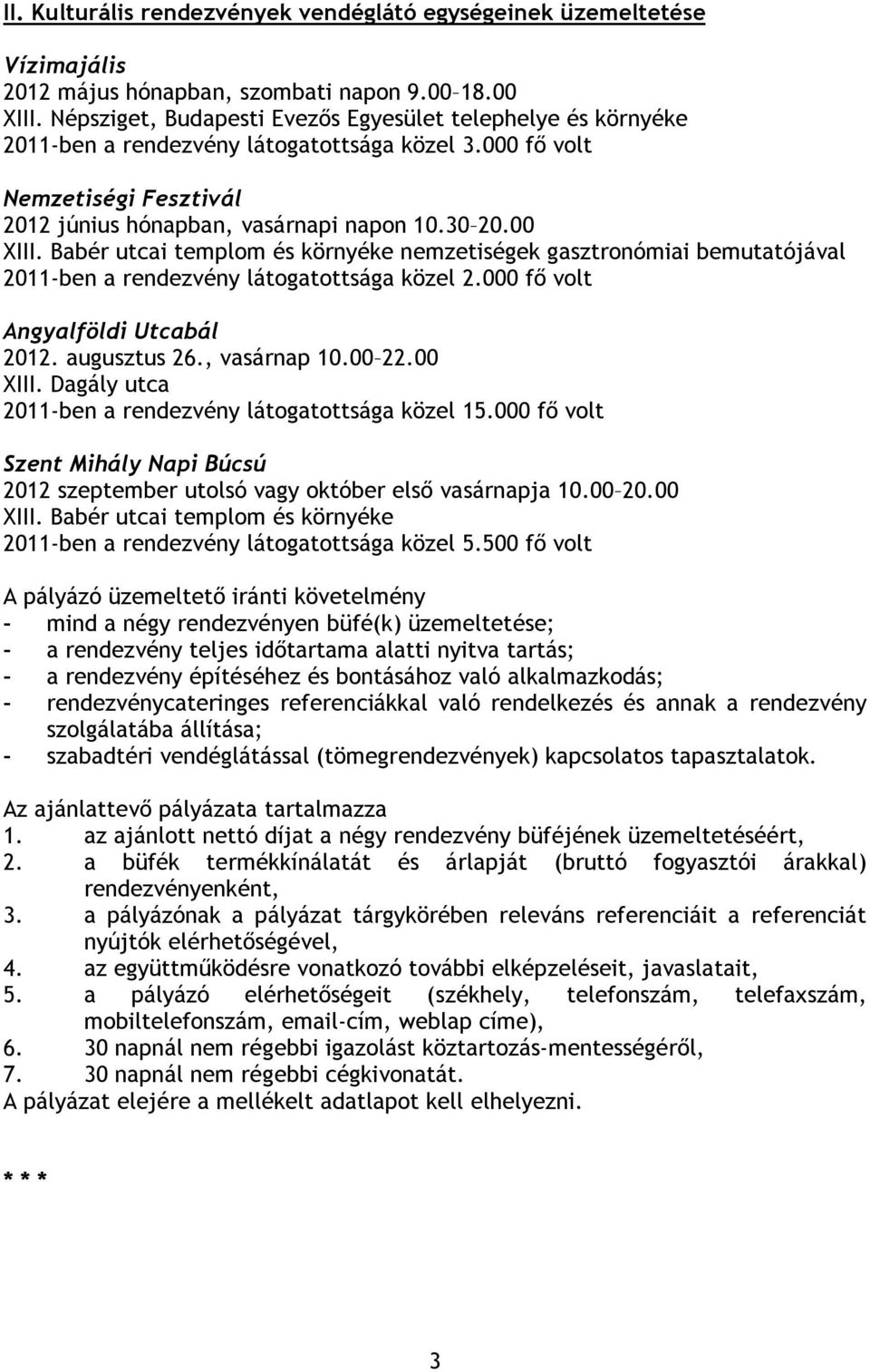 Babér utcai templom és környéke nemzetiségek gasztronómiai bemutatójával 2011-ben a rendezvény látogatottsága közel 2.000 fő volt Angyalföldi Utcabál 2012. augusztus 26., vasárnap 10.00 22.00 XIII.