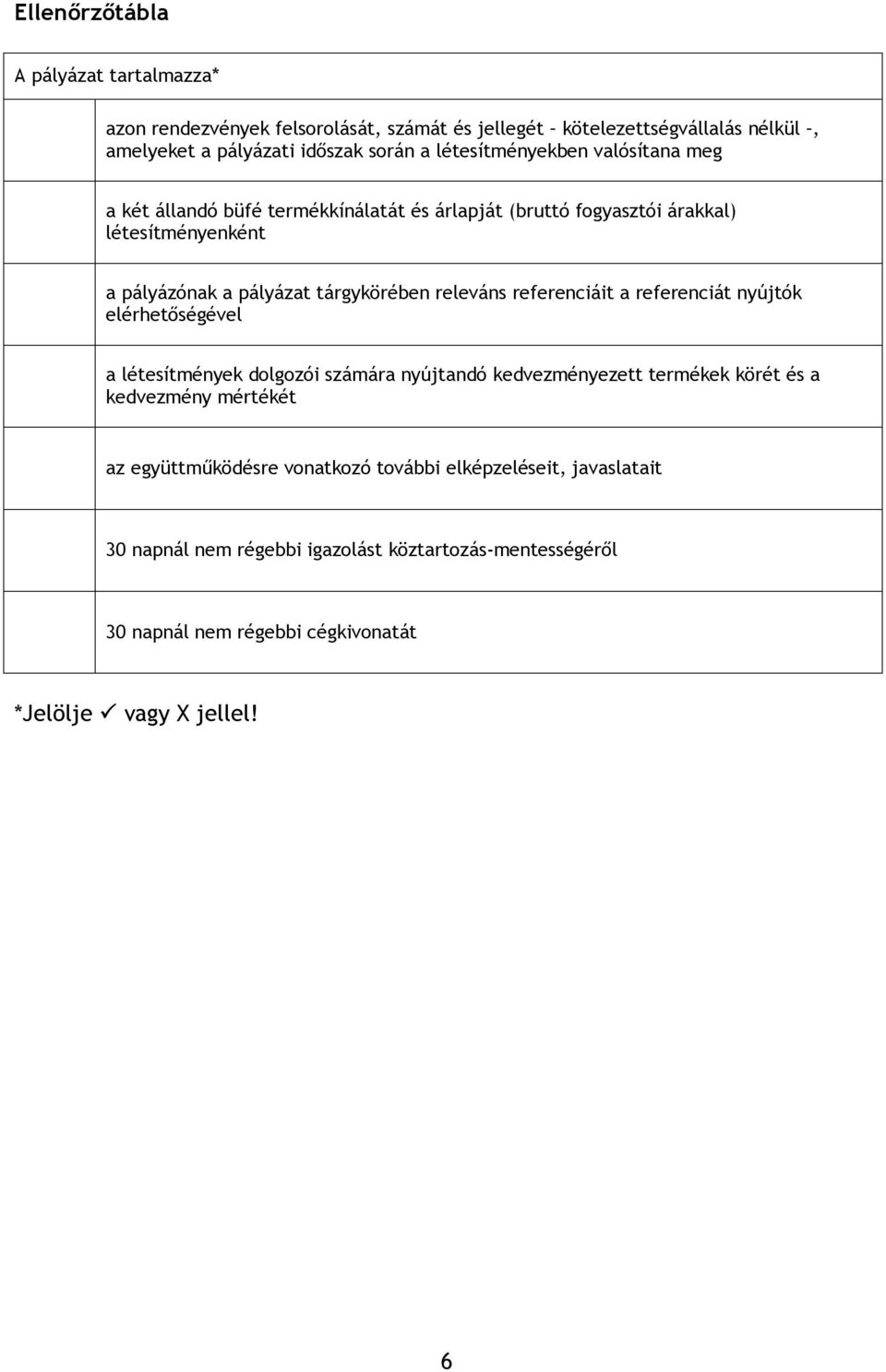 releváns referenciáit a referenciát nyújtók elérhetőségével a létesítmények dolgozói számára nyújtandó kedvezményezett termékek körét és a kedvezmény mértékét az