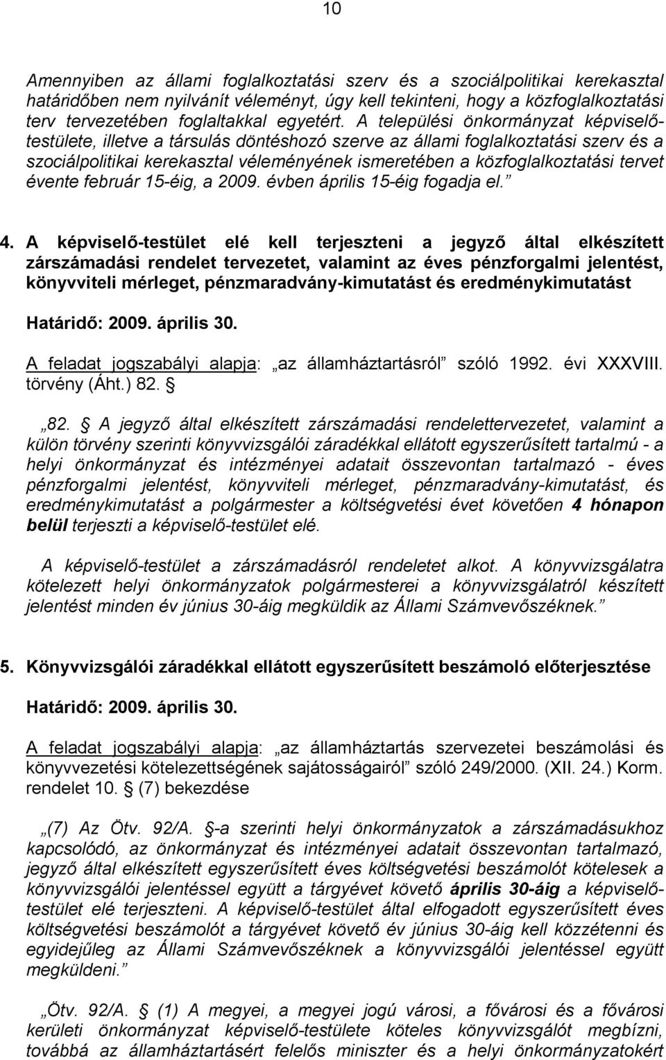 A települési önkormányzat képviselőtestülete, illetve a társulás döntéshozó szerve az állami foglalkoztatási szerv és a szociálpolitikai kerekasztal véleményének ismeretében a közfoglalkoztatási