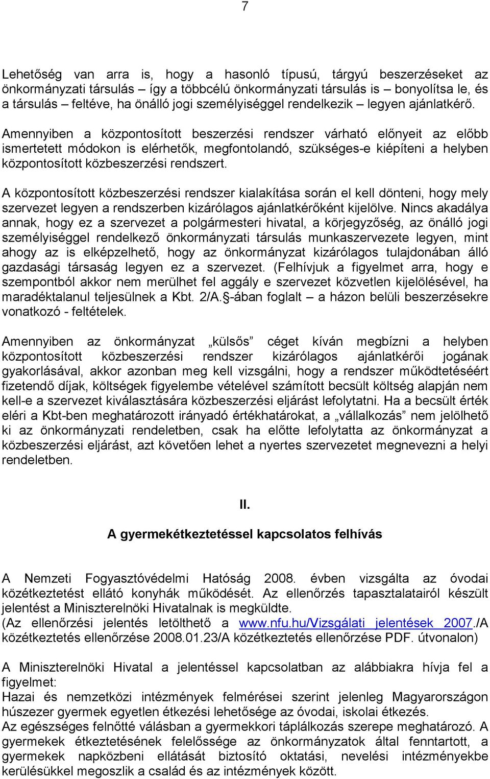 Amennyiben a központosított beszerzési rendszer várható előnyeit az előbb ismertetett módokon is elérhetők, megfontolandó, szükséges-e kiépíteni a helyben központosított közbeszerzési rendszert.