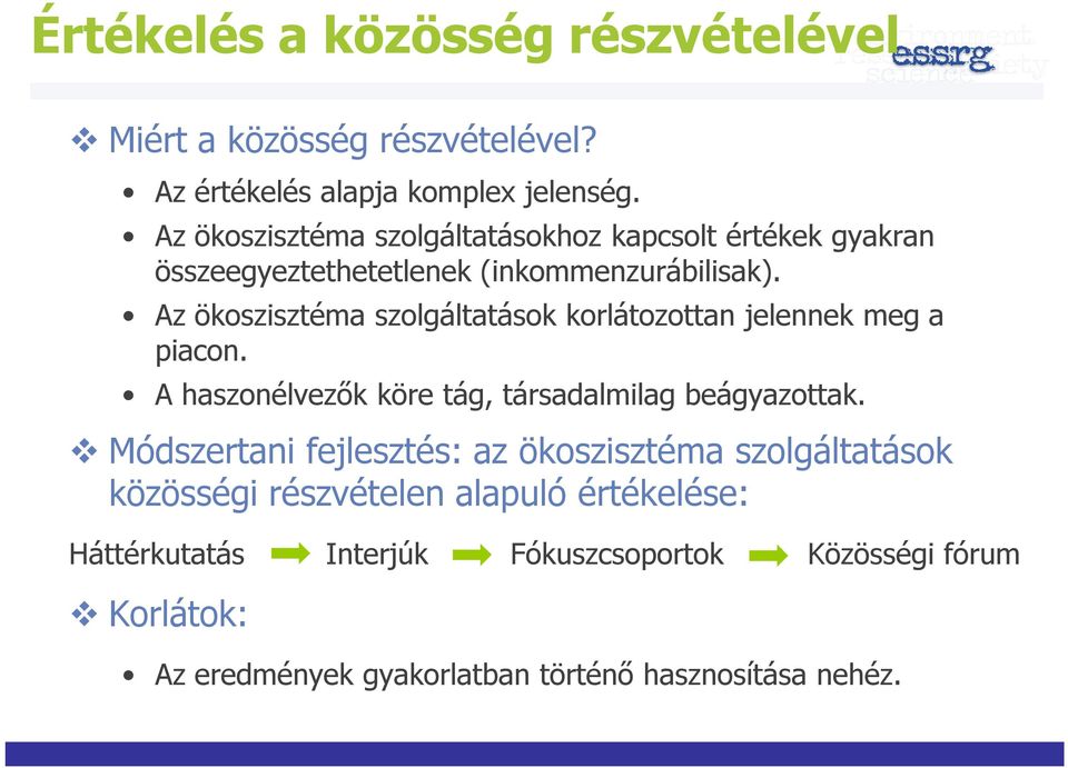 Az ökoszisztéma szolgáltatások korlátozottan jelennek meg a piacon. A haszonélvezők köre tág, társadalmilag beágyazottak.