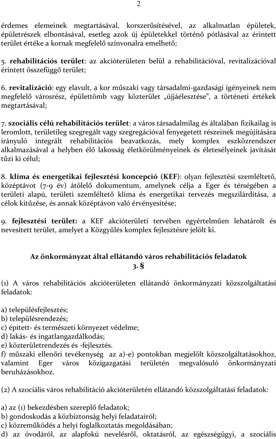 revitalizáció: egy elavult, a kor műszaki vagy társadalmi-gazdasági igényeinek nem megfelelő városrész, épülettömb vagy közterület újjáélesztése, a történeti értékek megtartásával; 7.