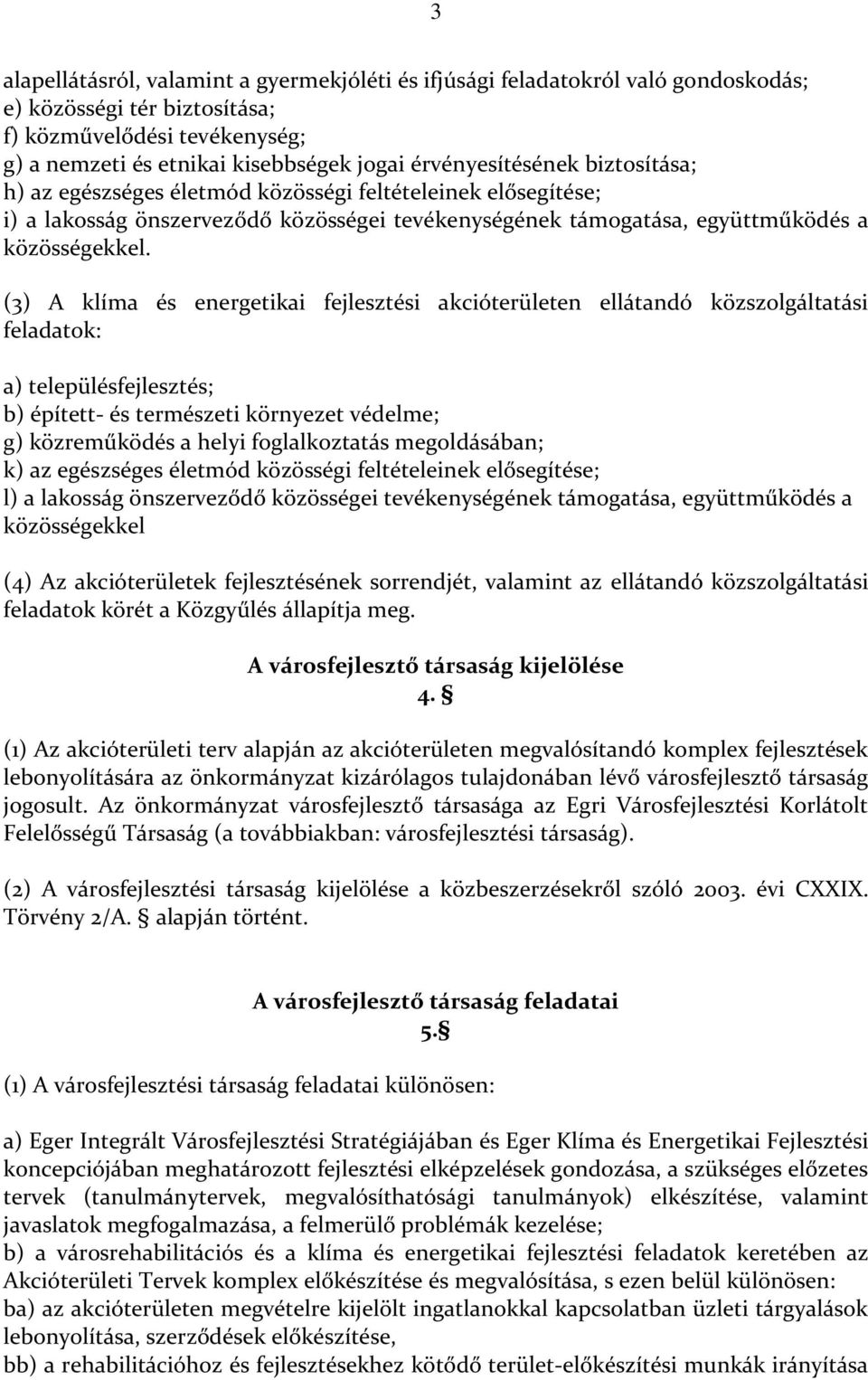 (3) A klíma és energetikai fejlesztési akcióterületen ellátandó közszolgáltatási feladatok: a) településfejlesztés; b) épített- és természeti környezet védelme; g) közreműködés a helyi foglalkoztatás