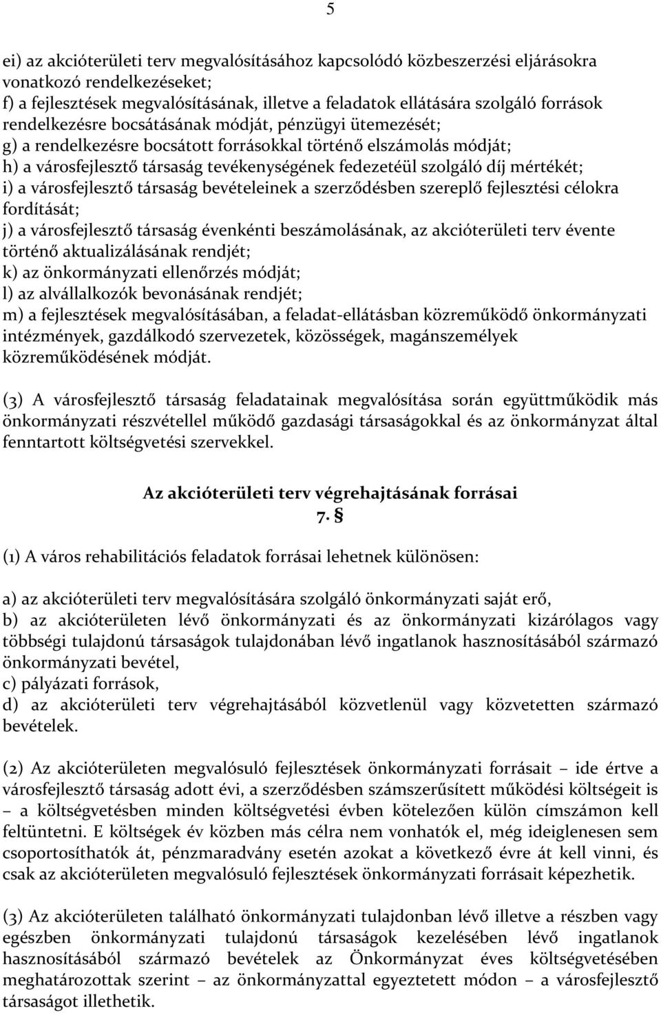 mértékét; i) a városfejlesztő társaság bevételeinek a szerződésben szereplő fejlesztési célokra fordítását; j) a városfejlesztő társaság évenkénti beszámolásának, az akcióterületi terv évente történő